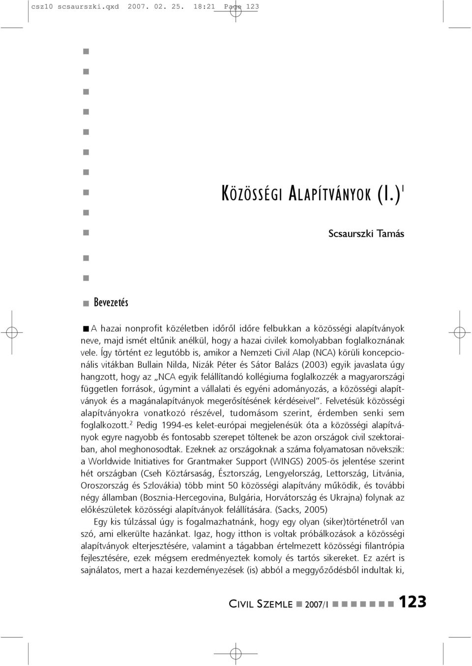 Így törtét ez legutóbb is, amikor a Nemzeti Civil Alap (NCA) körüli kocepcioális vitákba Bullai Nilda, Nizák Péter és Sátor Balázs (2003) egyik javaslata úgy hagzott, hogy az NCA egyik felállítadó