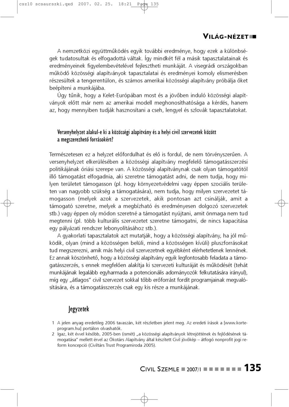 A visegrádi országokba mûködõ közösségi alapítváyok tapasztalatai és eredméyei komoly elismerésbe részesültek a tegeretúlo, és számos amerikai közösségi alapítváy próbálja õket beépítei a mukájába.