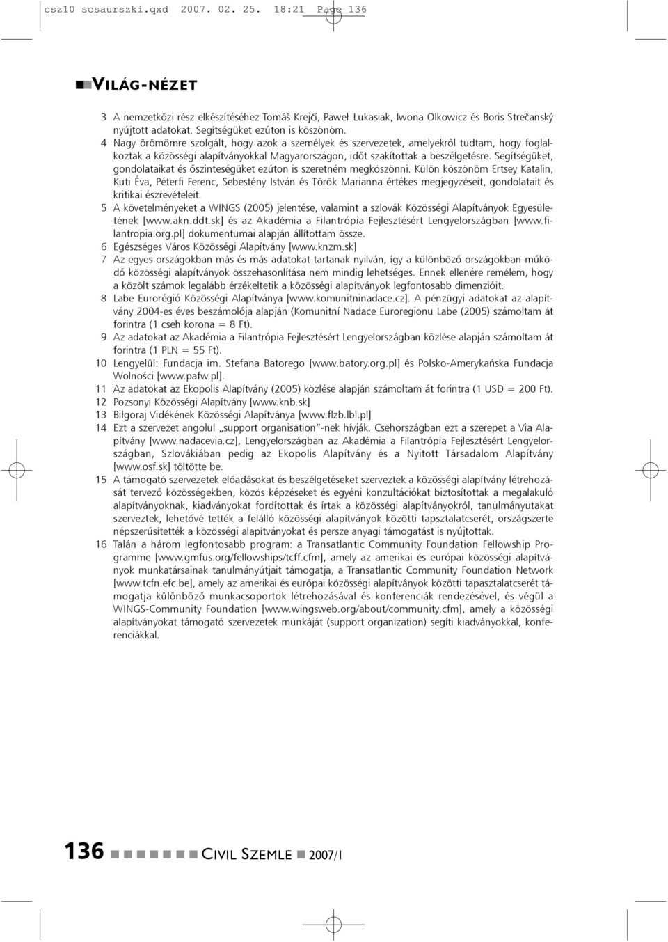 4 Nagy örömömre szolgált, hogy azok a személyek és szervezetek, amelyekrõl tudtam, hogy foglalkoztak a közösségi alapítváyokkal Magyarországo, idõt szakítottak a beszélgetésre.