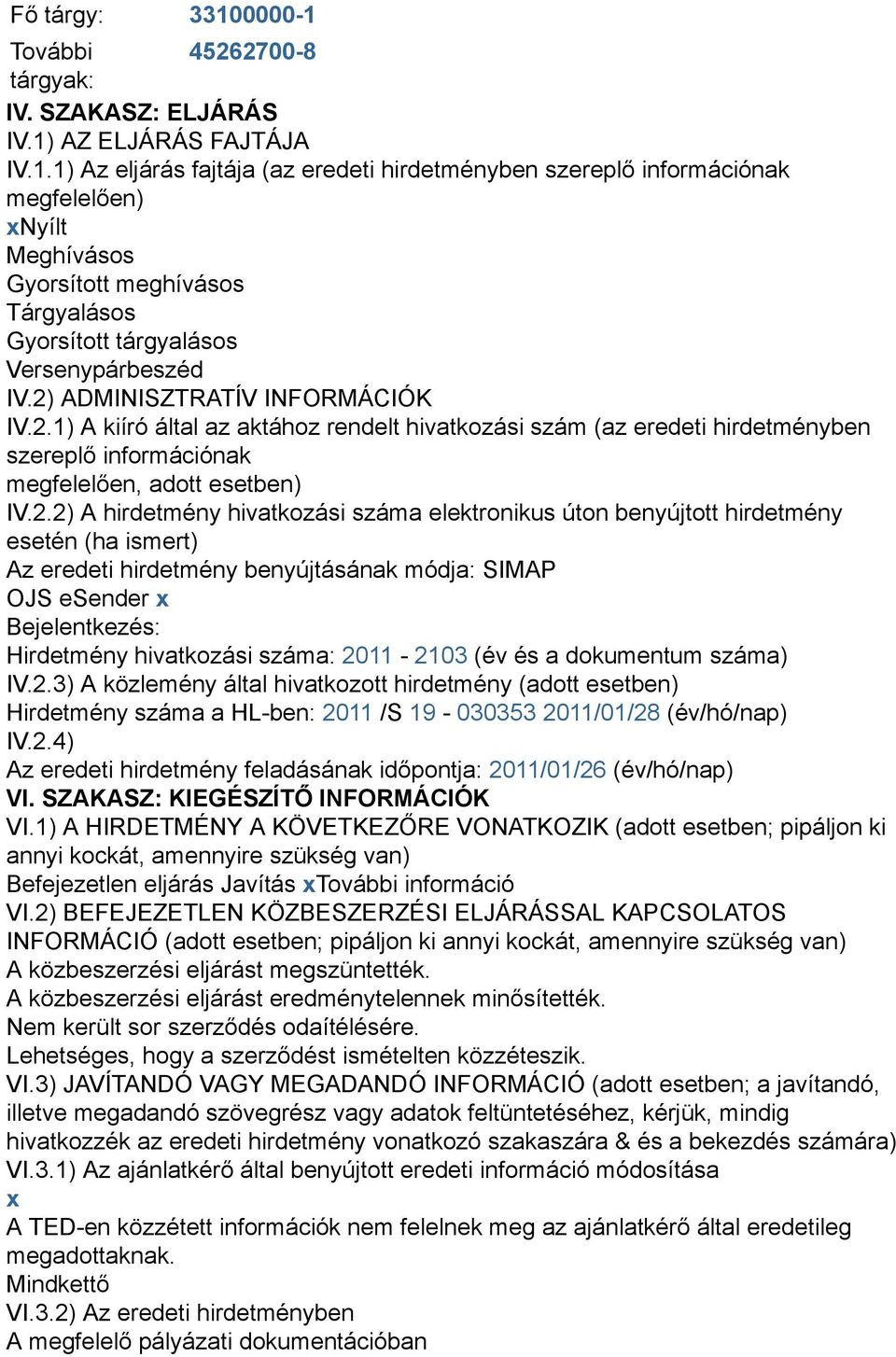 száma elektronikus úton benyújtott hirdetmény esetén (ha ismert) Az eredeti hirdetmény benyújtásának módja: SIMAP OJS esender x Bejelentkezés: Hirdetmény hivatkozási száma: 2011-2103 (év és a
