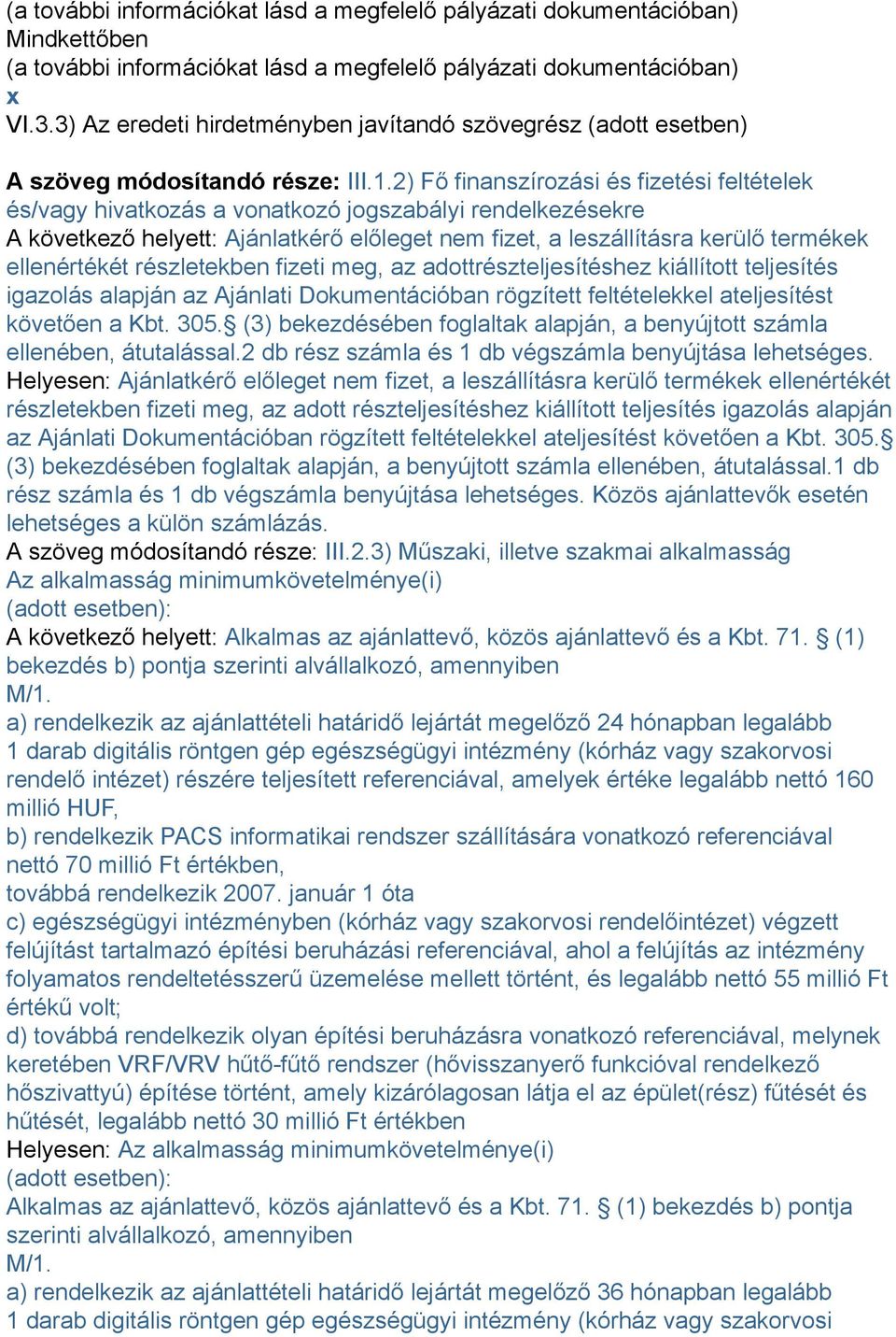 2) Fő finanszírozási és fizetési feltételek és/vagy hivatkozás a vonatkozó jogszabályi rendelkezésekre A következő helyett: Ajánlatkérő előleget nem fizet, a leszállításra kerülő termékek