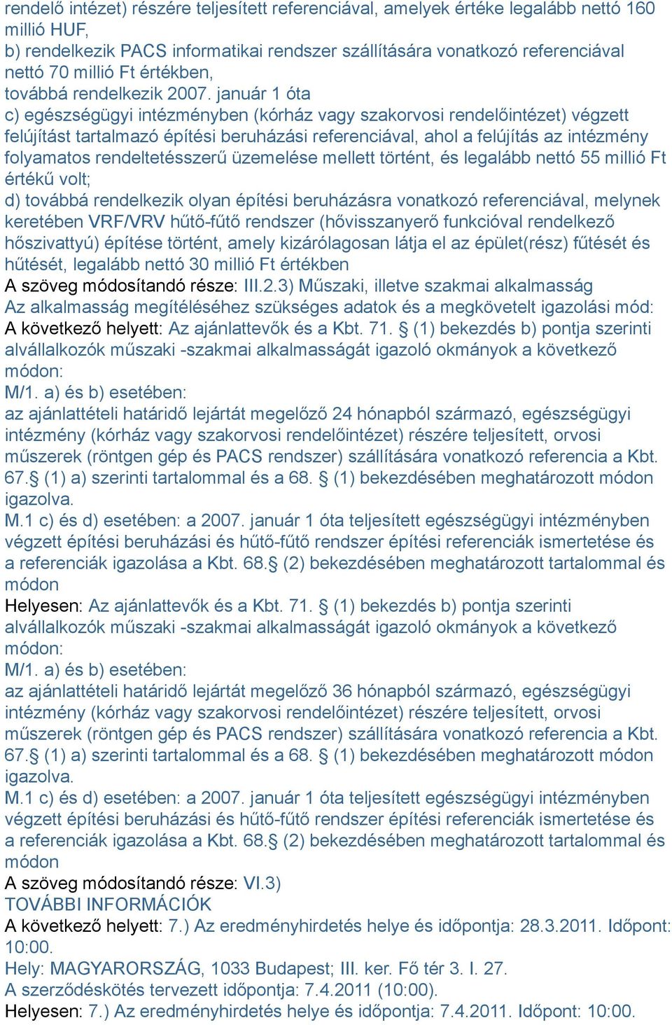 január 1 óta c) egészségügyi intézményben (kórház vagy szakorvosi rendelőintézet) végzett felújítást tartalmazó építési beruházási referenciával, ahol a felújítás az intézmény folyamatos