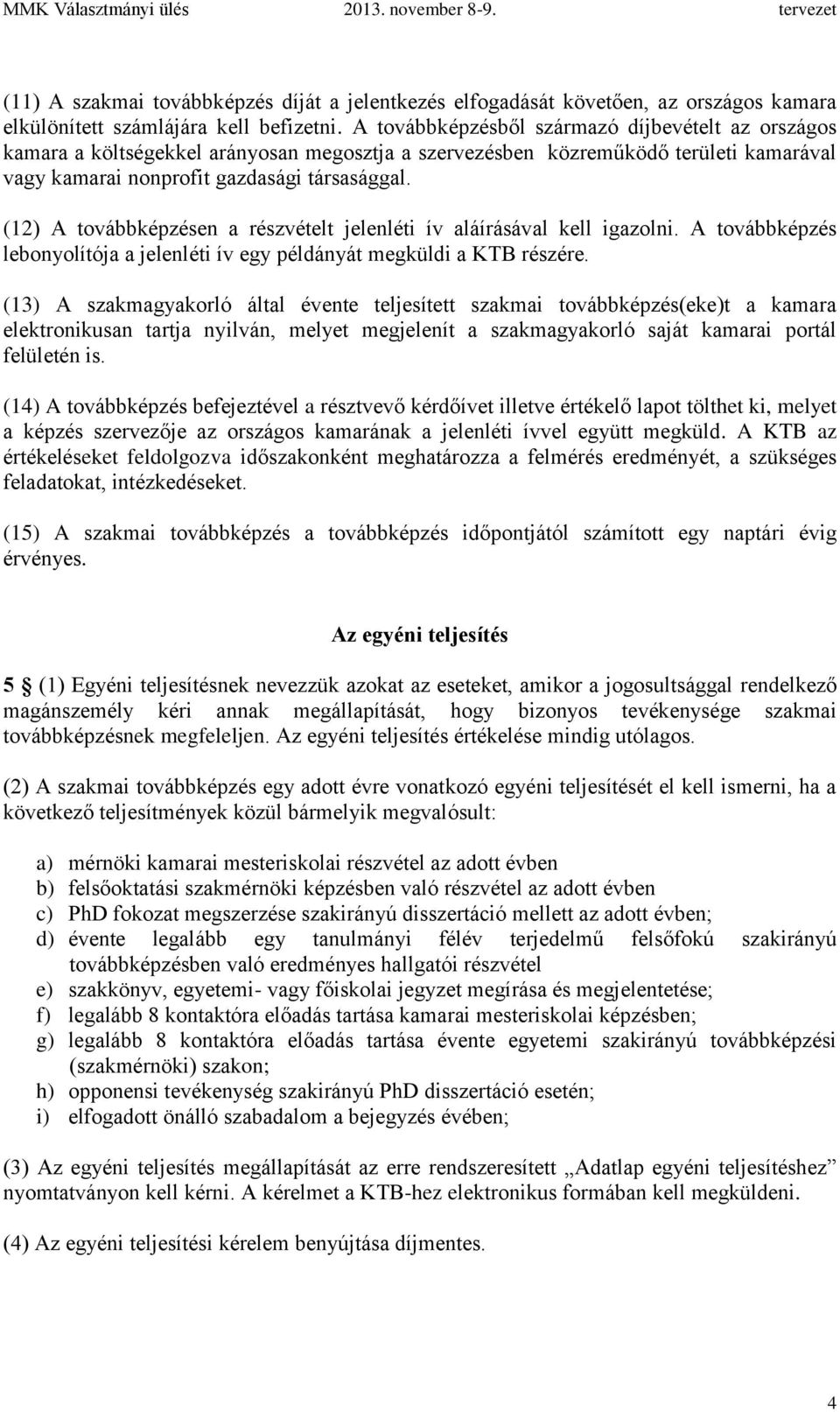 (12) A továbbképzésen a részvételt jelenléti ív aláírásával kell igazolni. A továbbképzés lebonyolítója a jelenléti ív egy példányát megküldi a KTB részére.