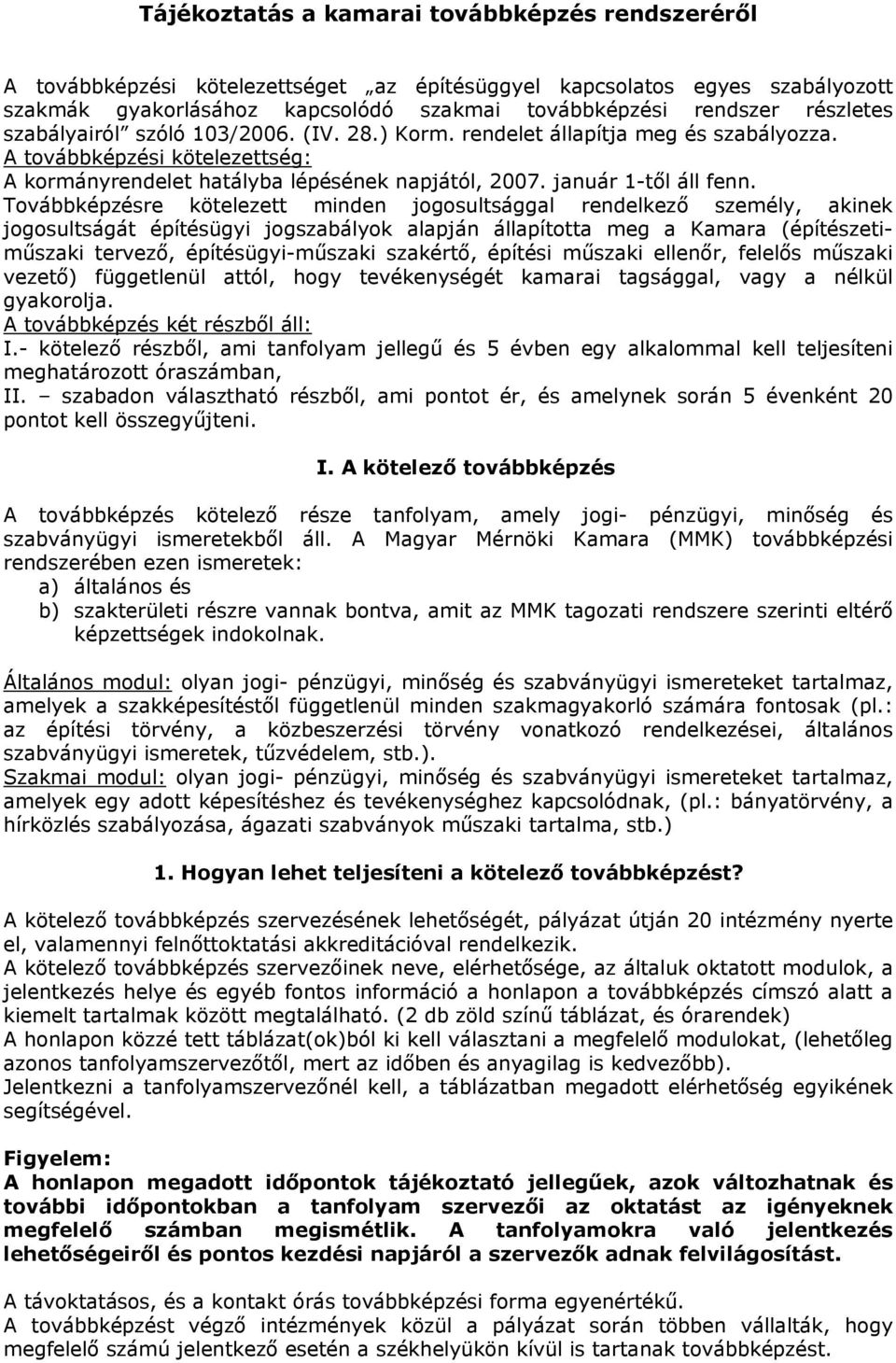 Továbbképzésre kötelezett minden jogosultsággal rendelkező személy, akinek jogosultságát építésügyi jogszabályok alapján állapította meg a Kamara (építészetiműszaki tervező, építésügyi-műszaki