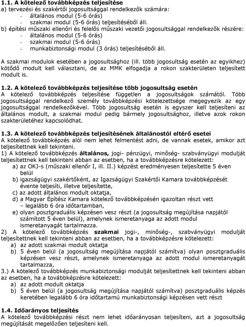 A szakmai modulok esetében a jogosultsághoz (ill. több jogosultság esetén az egyikhez) kötődő modult kell választani, de az MMK elfogadja a rokon szakterületen teljesített modult is. 1.2.