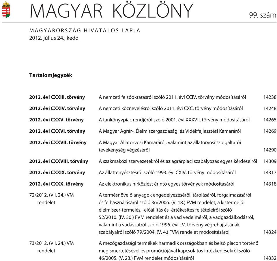 évi CXXVI. törvény A Magyar Agrár-, Élelmiszergazdasági és Vidékfejlesztési Kamaráról 14269 2012. évi CXXVII.