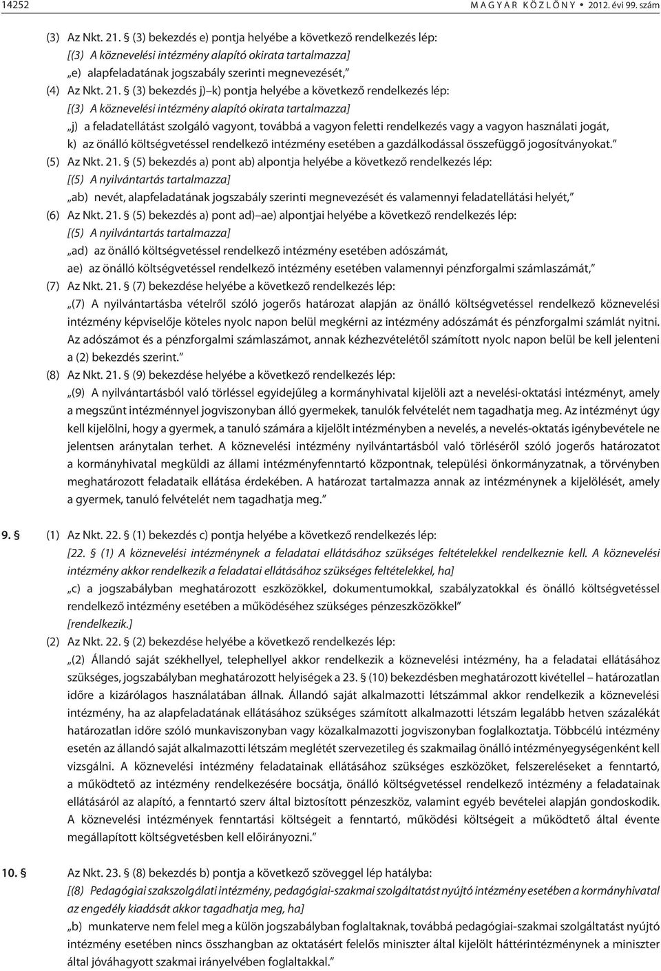 (3) bekezdés j) k) pontja helyébe a következõ rendelkezés lép: [(3) A köznevelési intézmény alapító okirata tartalmazza] j) a feladatellátást szolgáló vagyont, továbbá a vagyon feletti rendelkezés