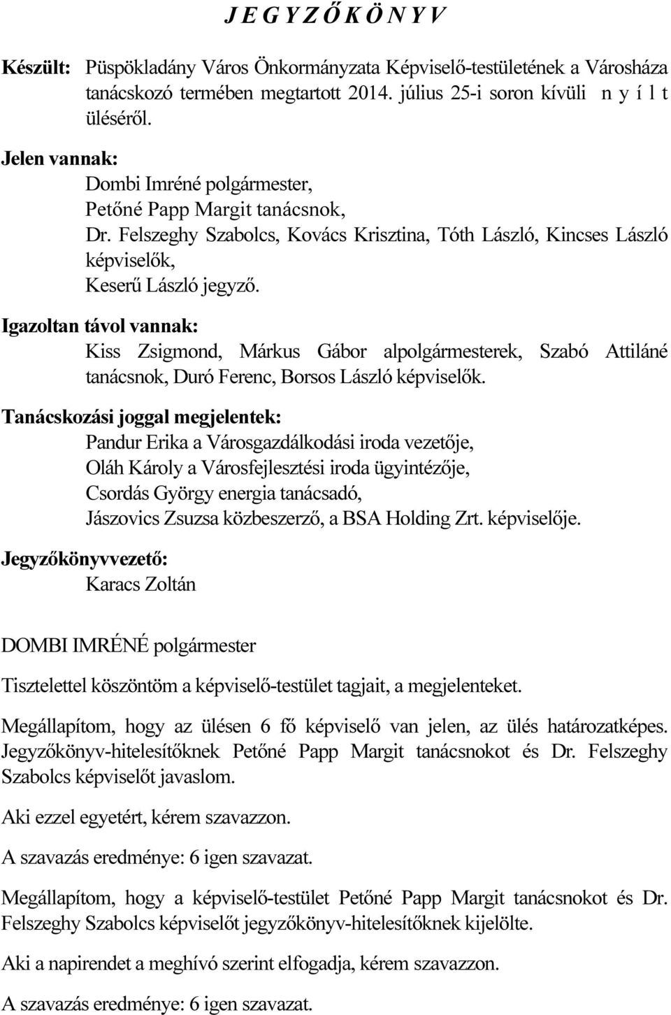 Igazoltan távol vannak: Kiss Zsigmond, Márkus Gábor alpolgármesterek, Szabó Attiláné tanácsnok, Duró Ferenc, Borsos László képviselők.