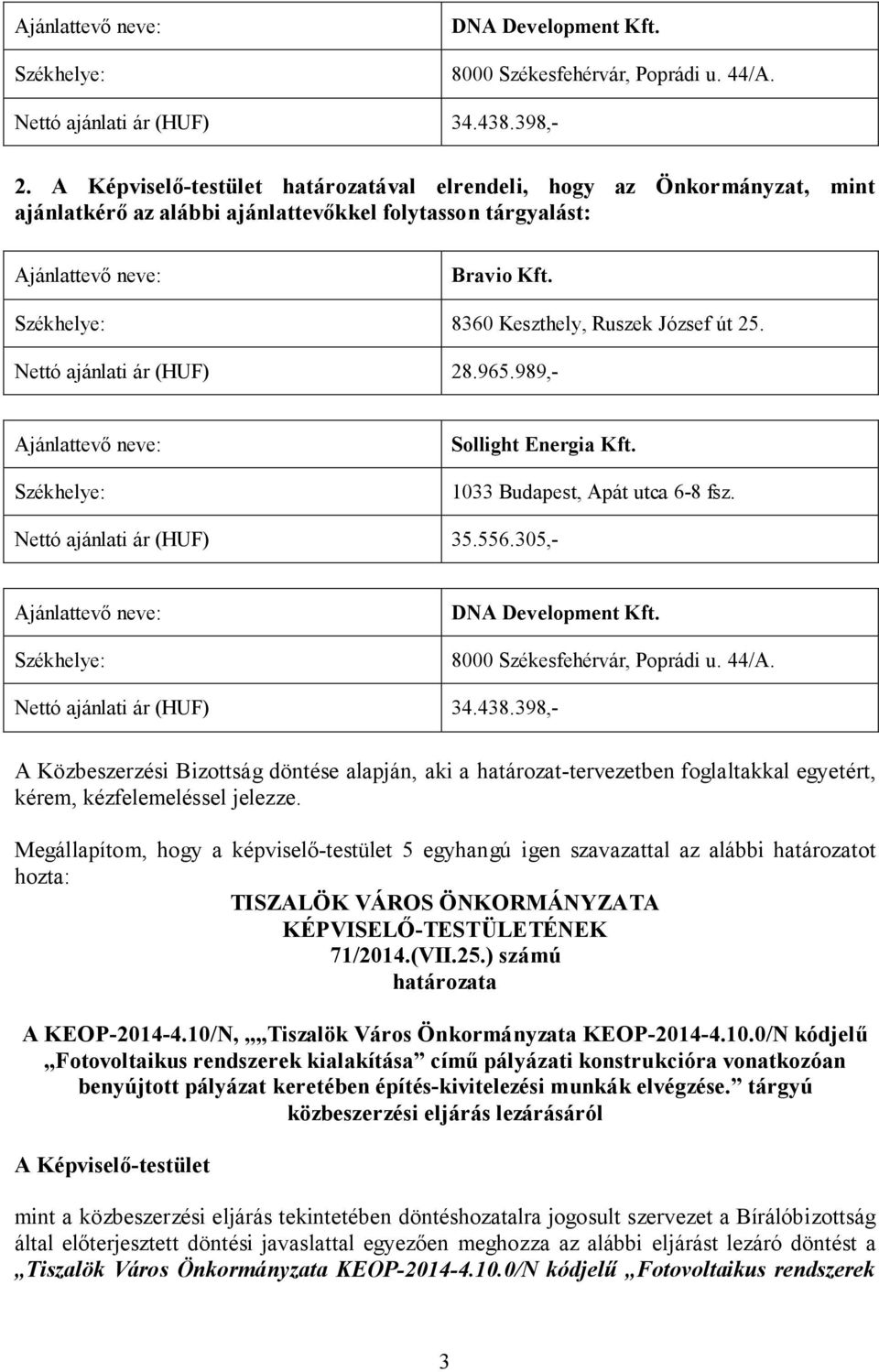 1033 Budapest, Apát utca 6-8 fsz. Nettó ajánlati ár (HUF) 35.556.305,- DNA Development Kft. 8000 Székesfehérvár, Poprádi u. 44/A. Nettó ajánlati ár (HUF) 34.438.