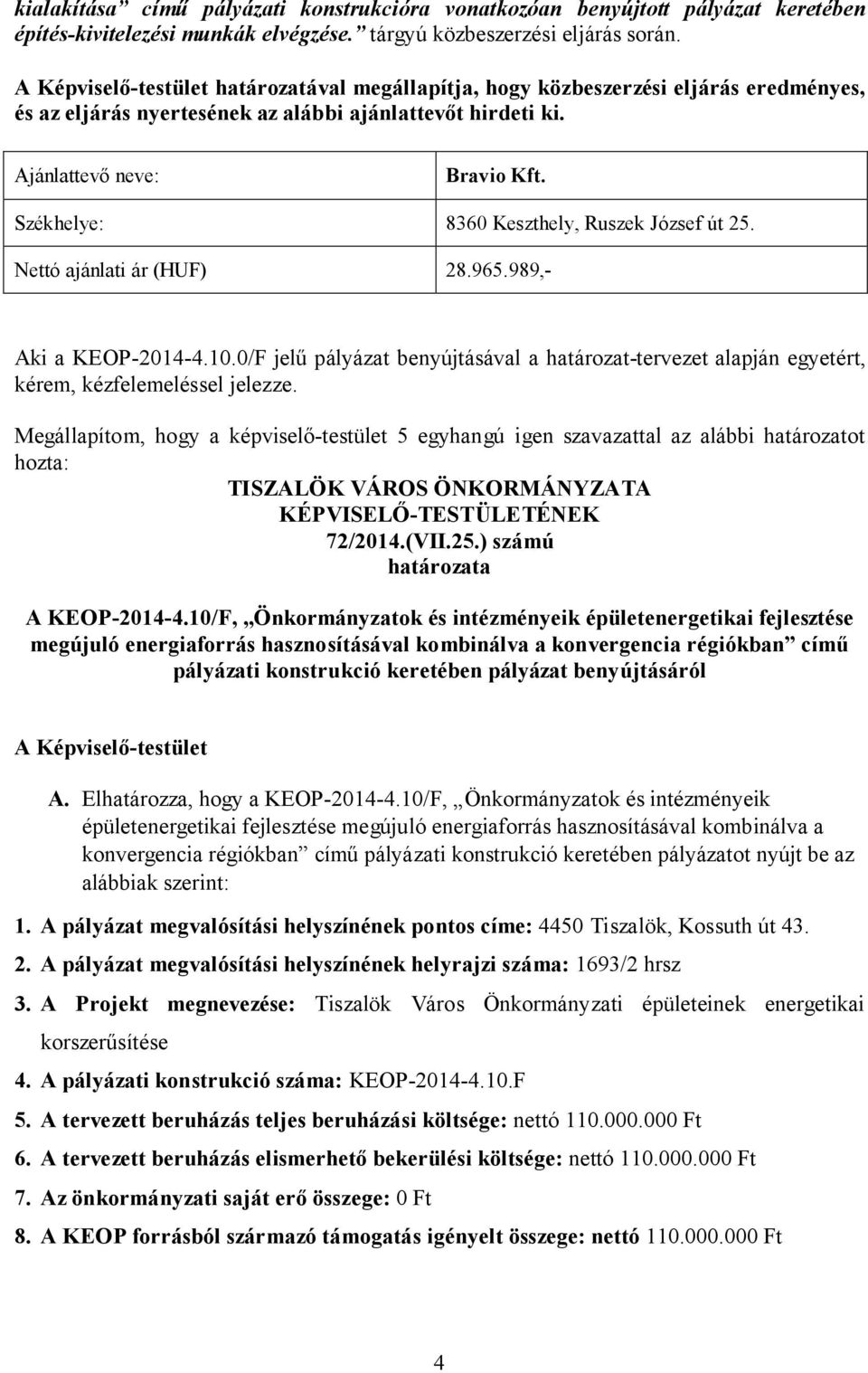 0/F jelű pályázat benyújtásával a határozat-tervezet alapján egyetért, kérem, kézfelemeléssel jelezze. 72/2014.(VII.25.) számú A KEOP-2014-4.