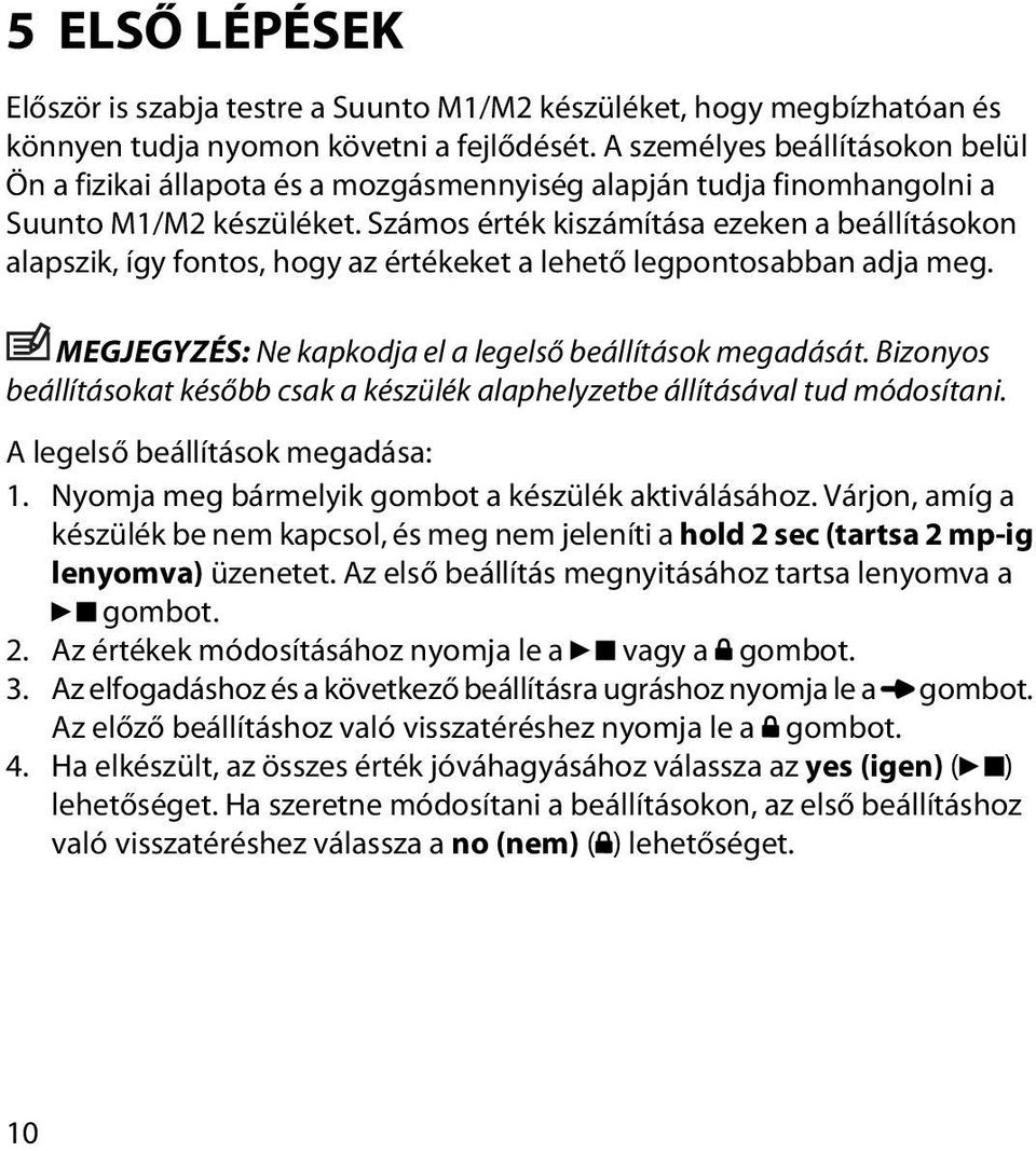 Számos érték kiszámítása ezeken a beállításokon alapszik, így fontos, hogy az értékeket a lehető legpontosabban adja meg. MEGJEGYZÉS: Ne kapkodja el a legelső beállítások megadását.