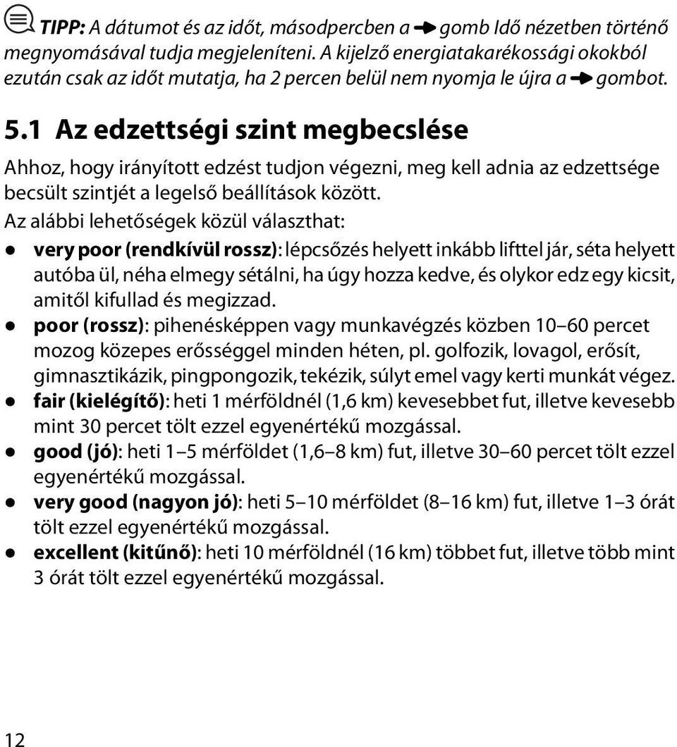 1 Az edzettségi szint megbecslése Ahhoz, hogy irányított edzést tudjon végezni, meg kell adnia az edzettsége becsült szintjét a legelső beállítások között.