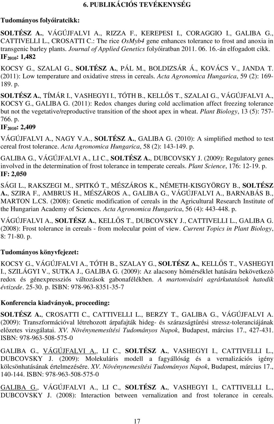 , SZALAI G., SOLTÉSZ A., PÁL M., BOLDIZSÁR Á., KOVÁCS V., JANDA T. (2011): Low temperature and oxidative stress in cereals. Acta Agronomica Hungarica, 59 (2): 169-189. p. SOLTÉSZ A., TÍMÁR I.