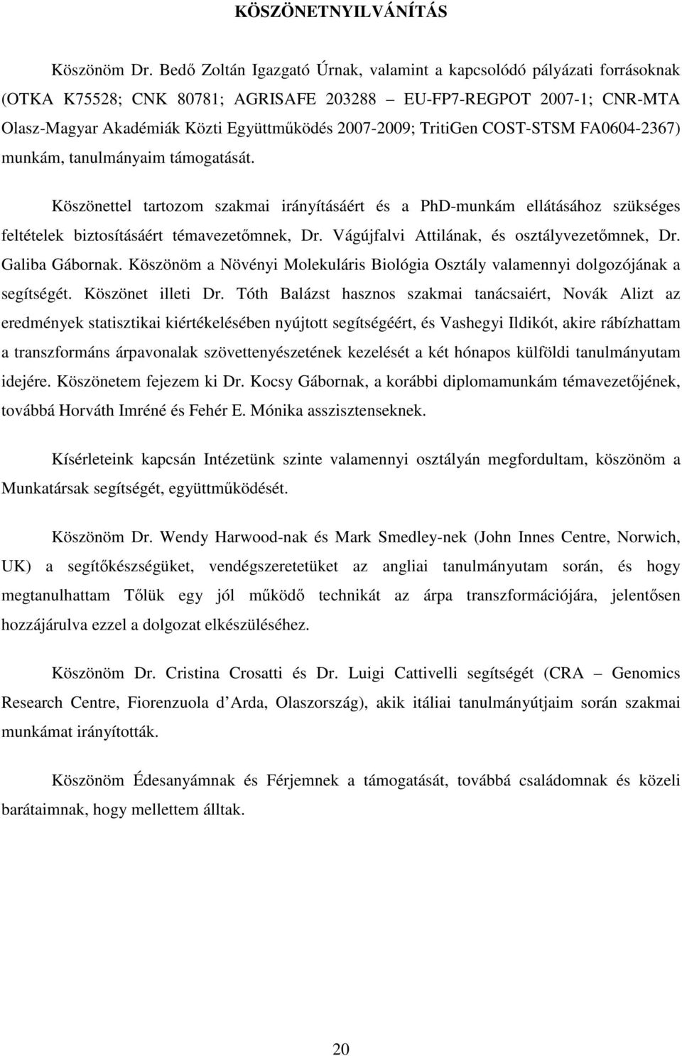 TritiGen COST-STSM FA0604-2367) munkám, tanulmányaim támogatását. Köszönettel tartozom szakmai irányításáért és a PhD-munkám ellátásához szükséges feltételek biztosításáért témavezetőmnek, Dr.