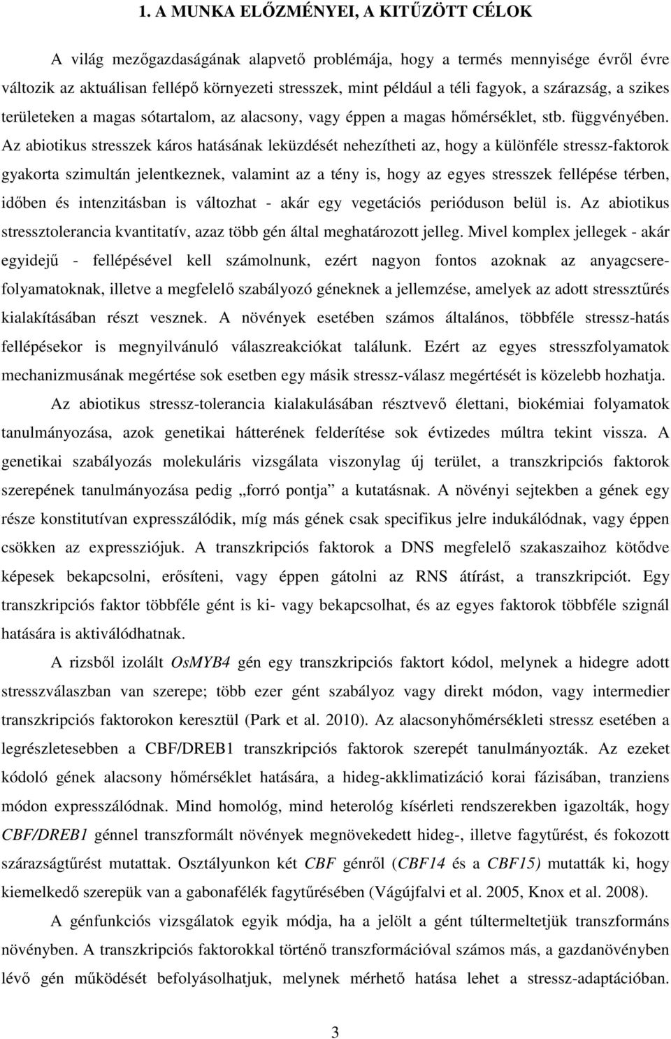 Az abiotikus stresszek káros hatásának leküzdését nehezítheti az, hogy a különféle stressz-faktorok gyakorta szimultán jelentkeznek, valamint az a tény is, hogy az egyes stresszek fellépése térben,