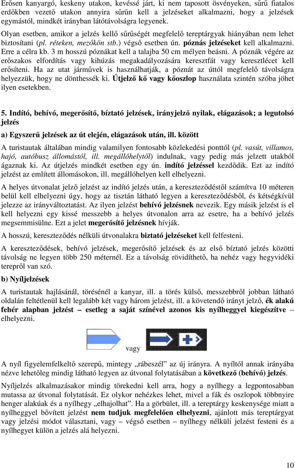 póznás jelzéseket kell alkalmazni. Erre a célra kb. 3 m hosszú póznákat kell a talajba 50 cm mélyen beásni.