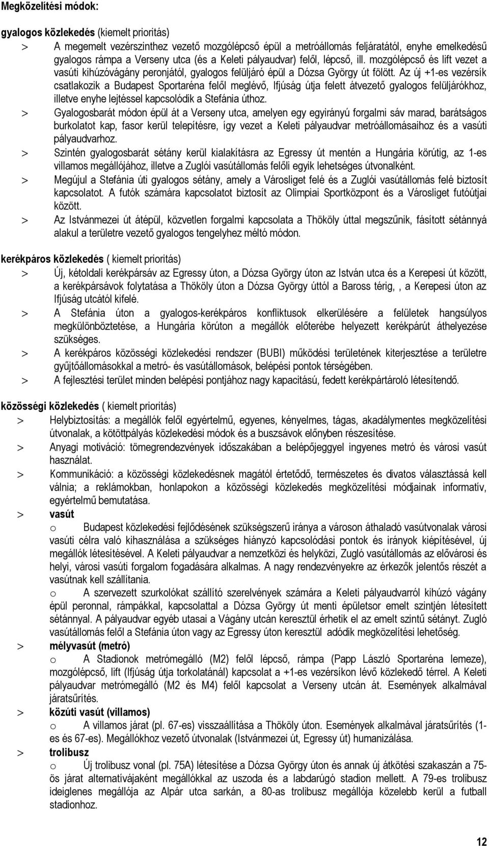 Az új +1-es vezérsík csatlakozik a Budapest Sportaréna felől meglévő, Ifjúság útja felett átvezető gyalogos felüljárókhoz, illetve enyhe lejtéssel kapcsolódik a Stefánia úthoz.