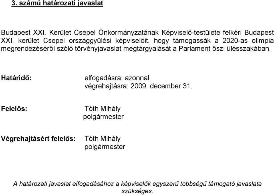 megtárgyalását a Parlament őszi ülésszakában. Határidő: elfogadásra: azonnal végrehajtásra: 2009. december 31.
