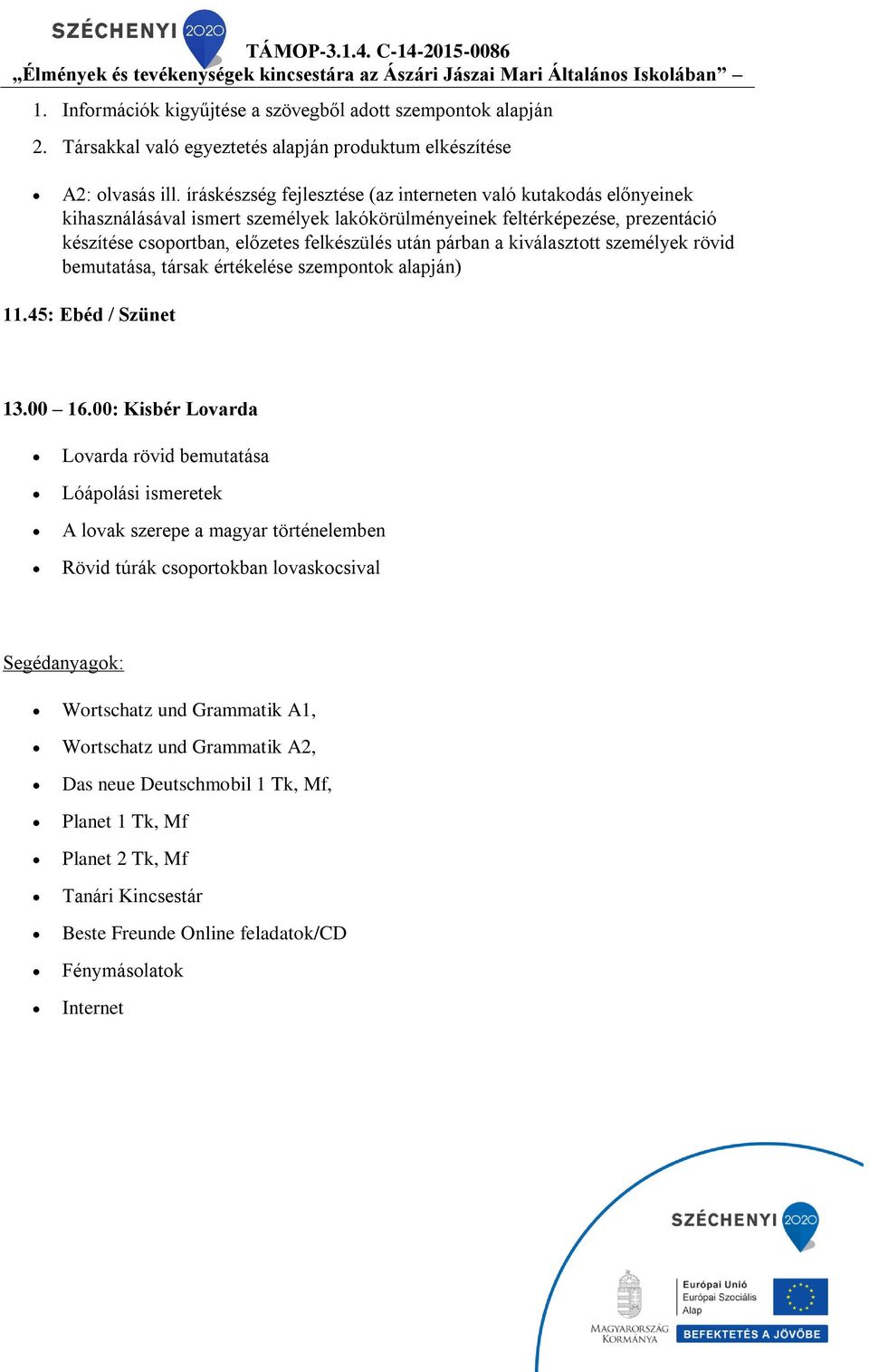 a kiválasztott személyek rövid bemutatása, társak értékelése szempontok alapján) 11.45: Ebéd / Szünet 13.00 16.