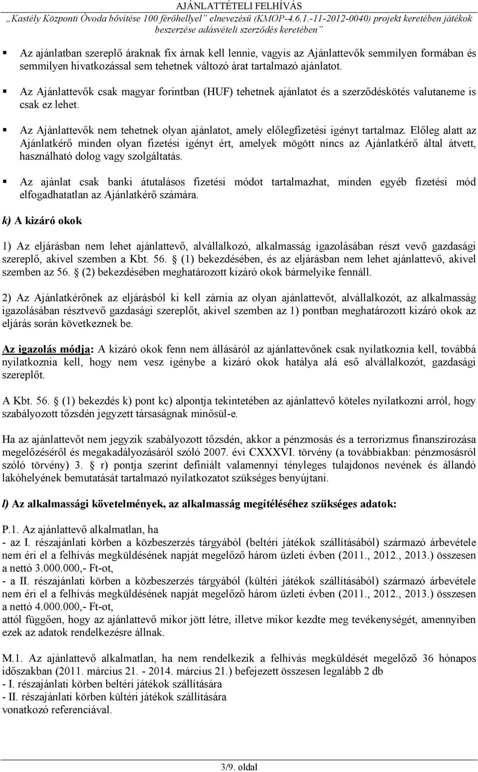 Előleg alatt az Ajánlatkérő minden olyan fizetési igényt ért, amelyek mögött nincs az Ajánlatkérő által átvett, használható dolog vagy szolgáltatás.