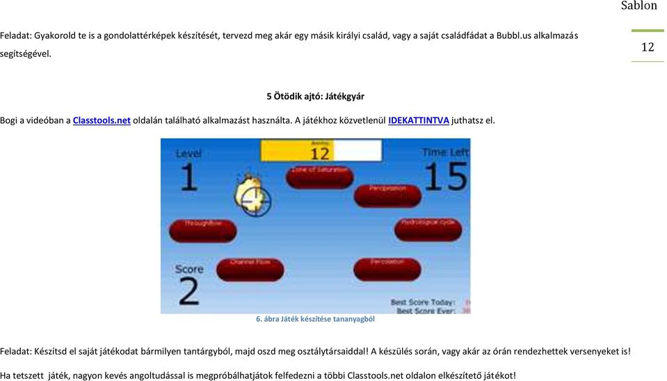 ábra Játék készítése tananyagból Feladat: Készítsd el saját játékodat bármilyen tantárgyból, majd oszd meg osztálytársaiddal!