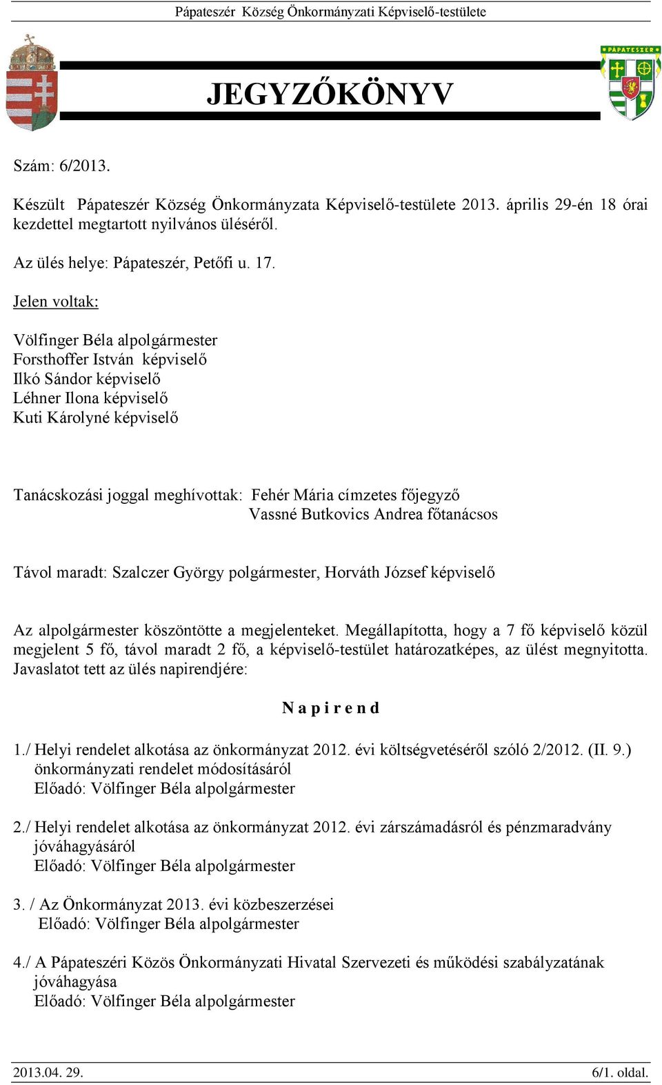 főjegyző Vassné Butkovics Andrea főtanácsos Távol maradt: Szalczer György polgármester, Horváth József képviselő Az alpolgármester köszöntötte a megjelenteket.