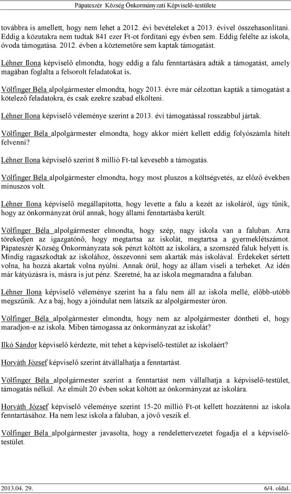 Léhner Ilona képviselő elmondta, hogy eddig a falu fenntartására adták a támogatást, amely magában foglalta a felsorolt feladatokat is. Völfinger Béla alpolgármester elmondta, hogy 2013.