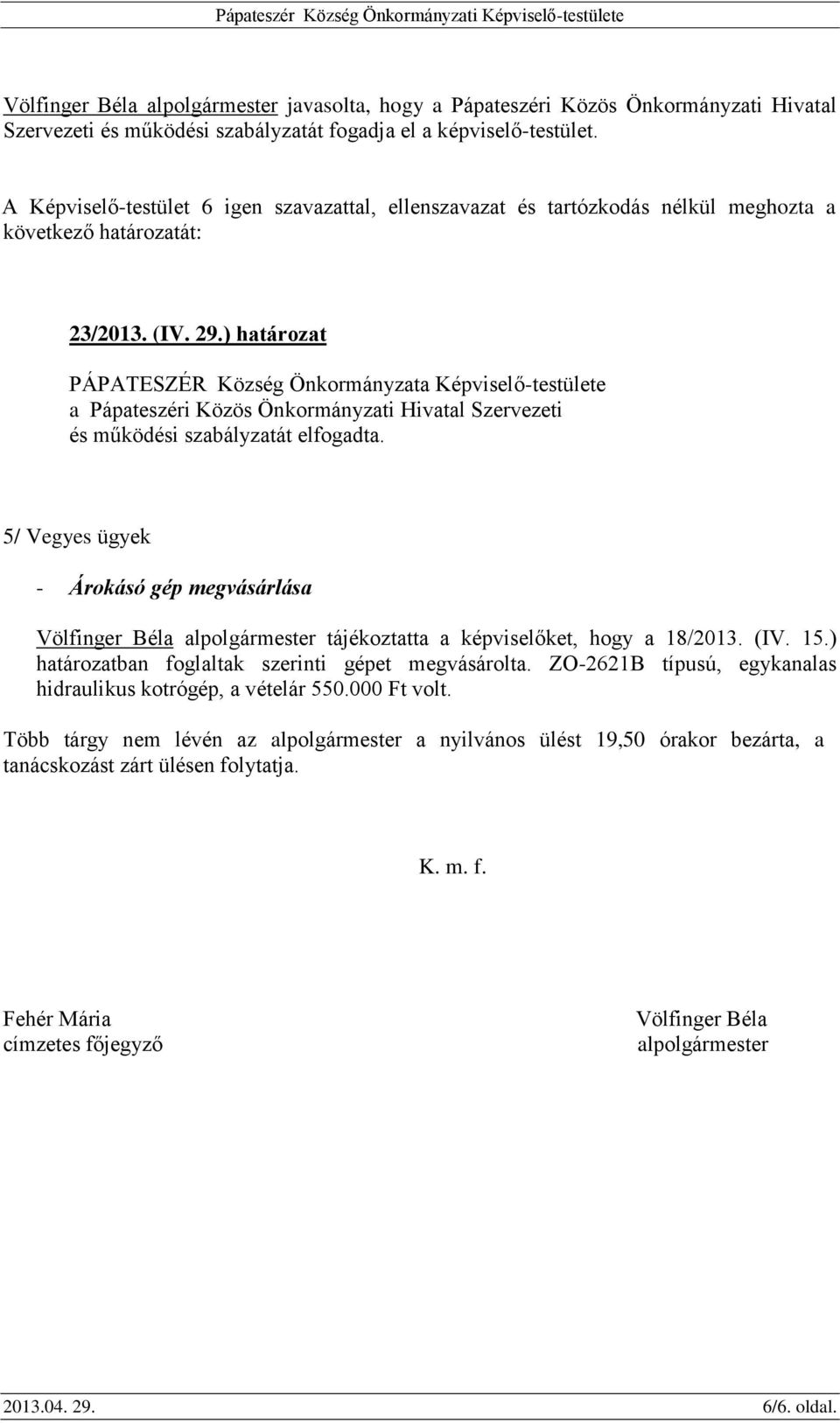 ) határozat PÁPATESZÉR Község Önkormányzata Képviselő-testülete a Pápateszéri Közös Önkormányzati Hivatal Szervezeti és működési szabályzatát elfogadta.