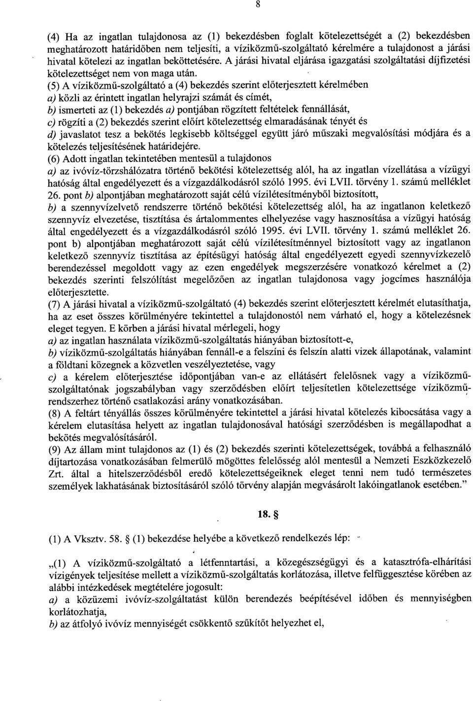 (5) A víziközm ű-szolgáltató a (4) bekezdés szerint el őterjesztett kérelmében a) közli az érintett ingatlan helyrajzi számát és címét, b) ismerteti az (1) bekezdés a) pontjában rögzített feltételek