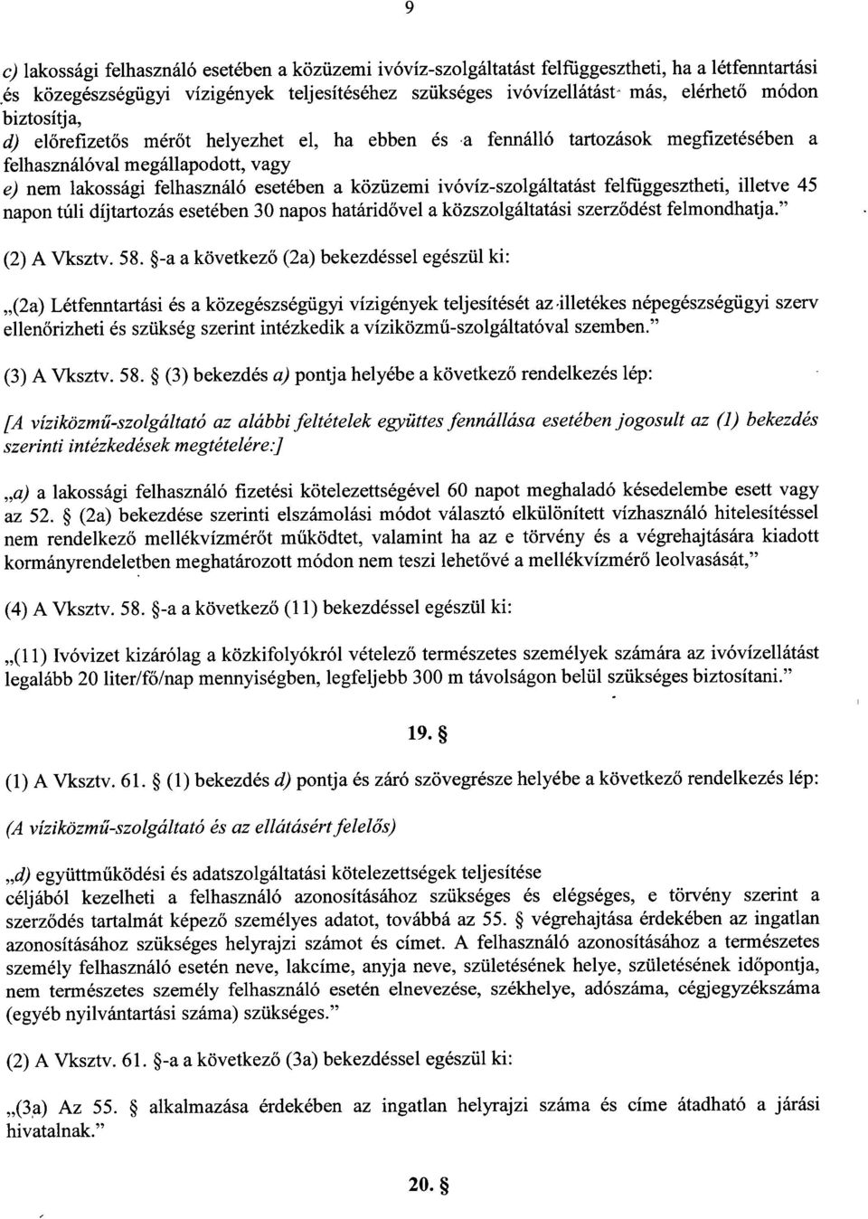 a fennálló tartozások megfizetésében a felhasználóval megállapodott, vagy e) nem lakossági felhasználó esetében a közüzemi ivóvíz-szolgáltatást felfiiggesztheti, illetve 4 5 napon túli díjtartozás