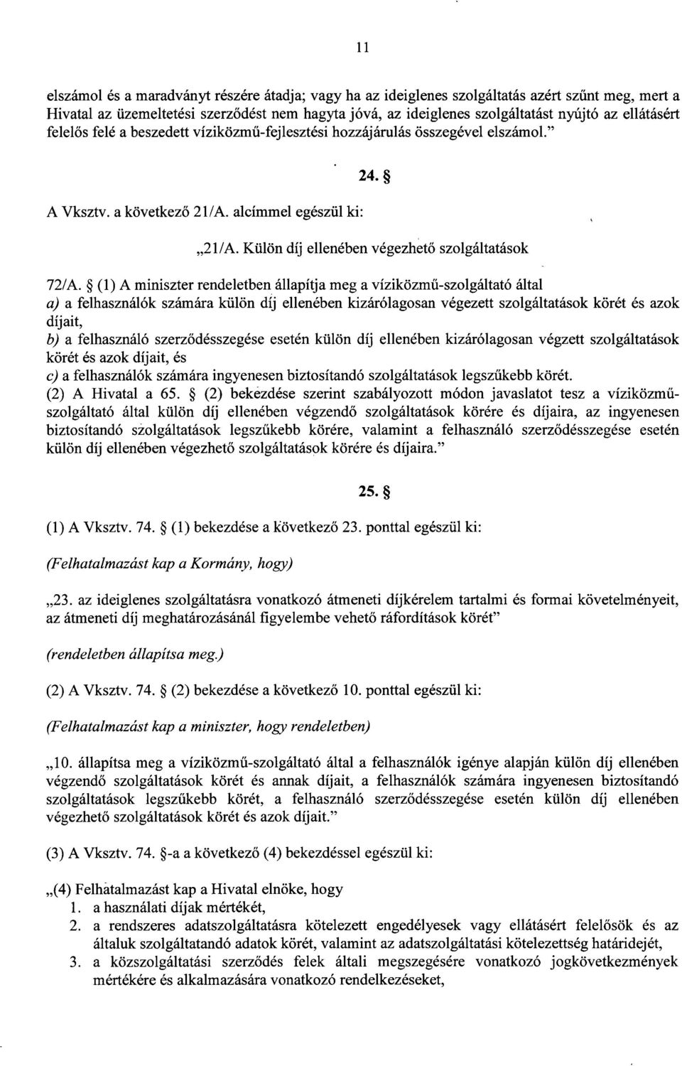 (1) A miniszter rendeletben állapítja meg a víziközm ű-szolgáltató által a) a felhasználók számára külön díj ellenében kizárólagosan végezett szolgáltatások körét és azo k díjait, b) a felhasználó