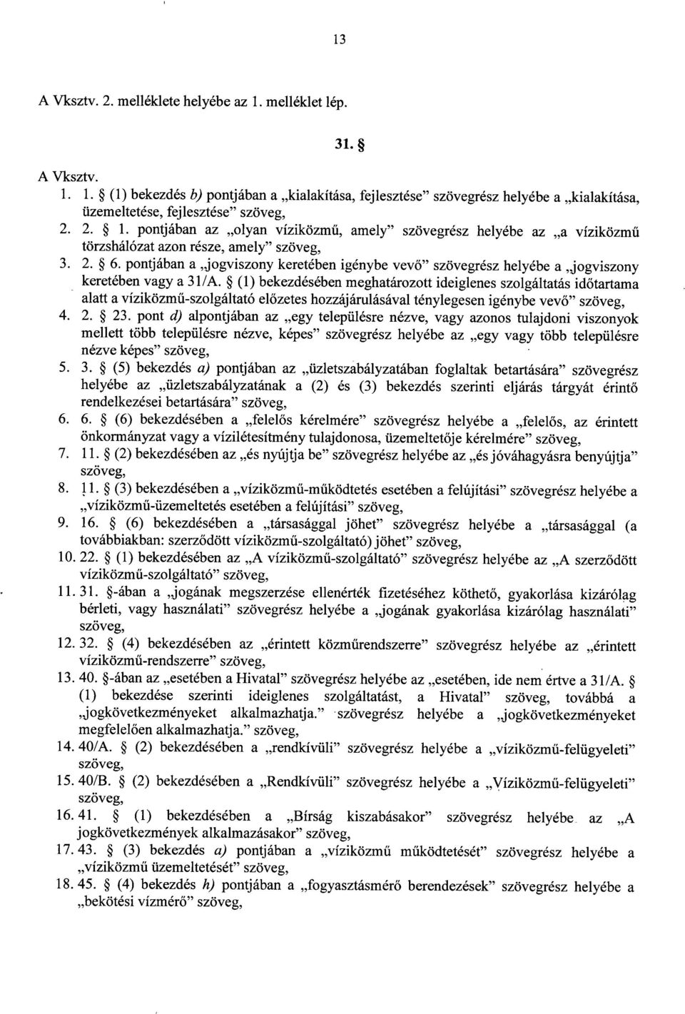 pontjában a,jogviszony keretében igénybe vev ő" szövegrész helyébe a jogviszony keretében vagy a 31/A.