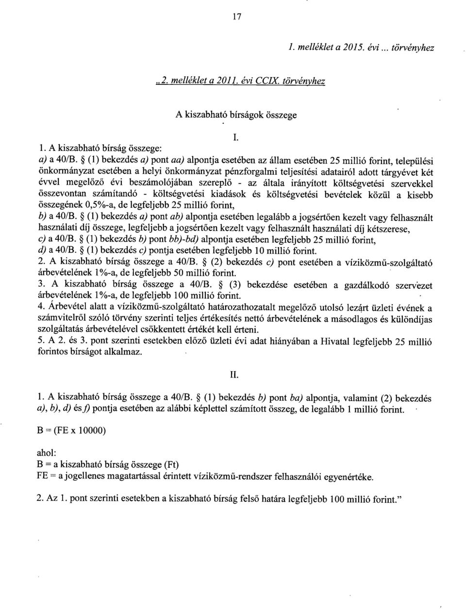 megelőző évi beszámolójában szerepl ő - az általa irányított költségvetési szervekke l összevontan számítandó - költségvetési kiadások és költségvetési bevételek közül a kisebb összegének 0,5%-a, de