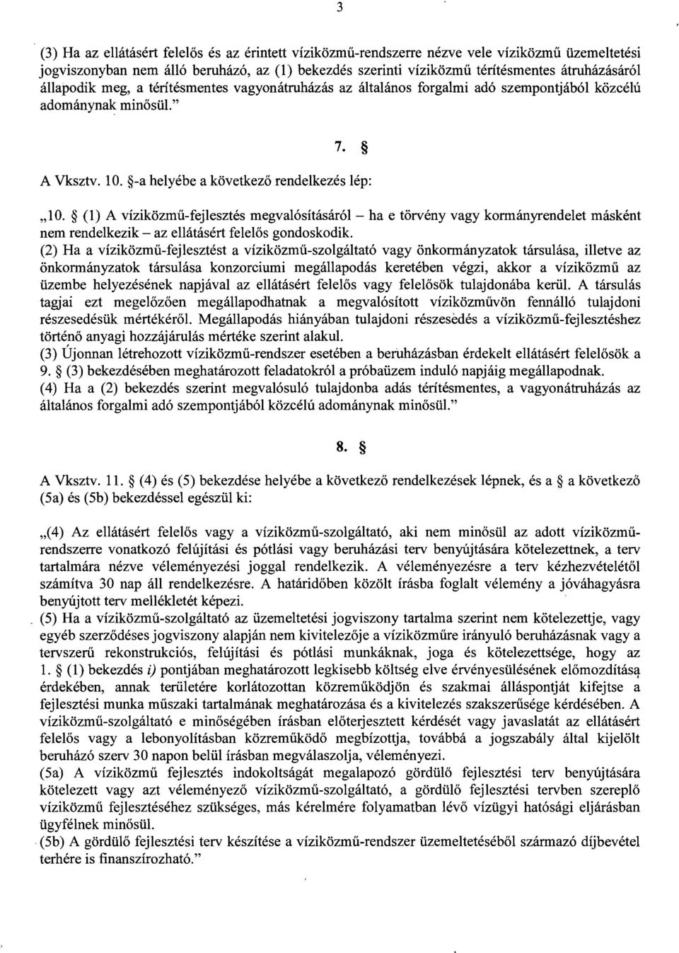 (1) A víziközmű-fejlesztés megvalósításáról ha e törvény vagy kormányrendelet másként nem rendelkezik az ellátásért felel ős gondoskodik.