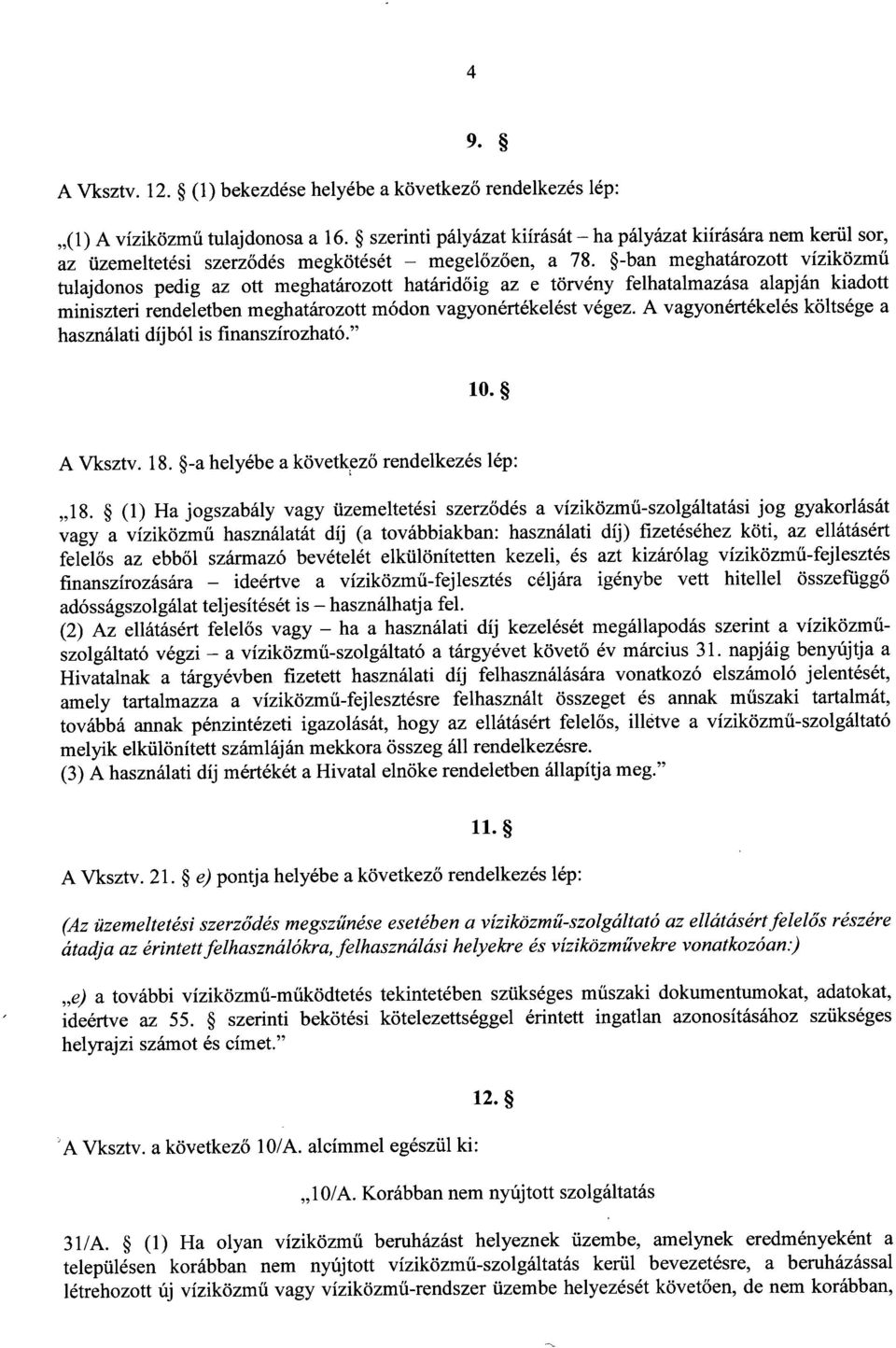 -ban meghatározott víziközm ű tulajdonos pedig az ott meghatározott határidőig az e törvény felhatalmazása alapján kiadott miniszteri rendeletben meghatározott módon vagyonértékelést végez.