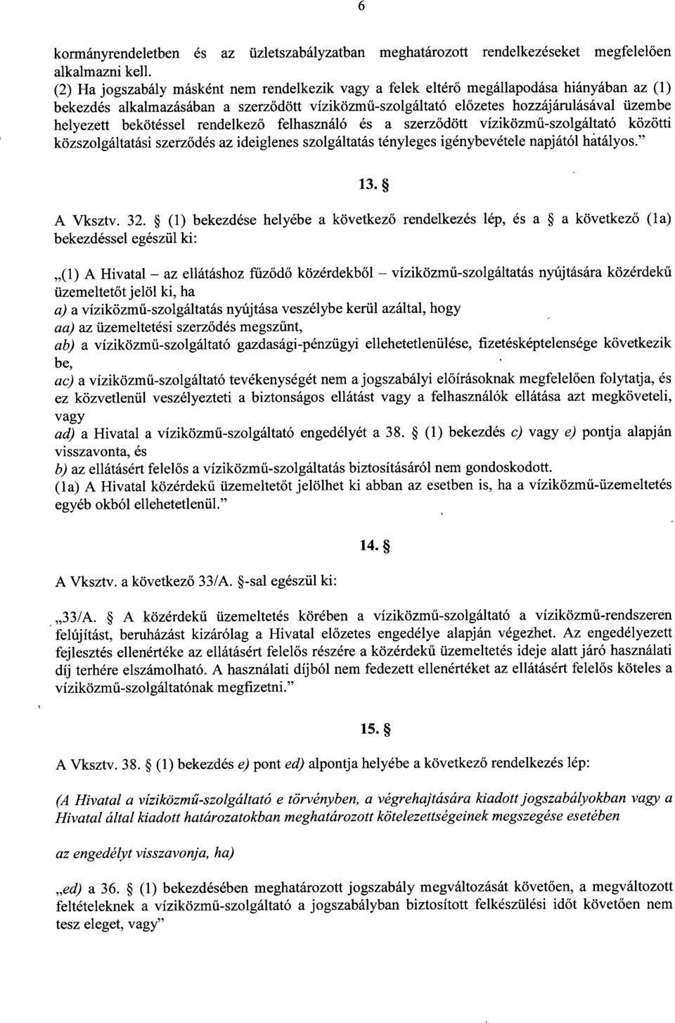 bekötéssel rendelkez ő felhasználó és a szerz ődött víziközmű-szolgáltató közötti közszolgáltatási szerz ődés az ideiglenes szolgáltatás tényleges igénybevétele napjától hatályos." 13. A Vksztv. 32.