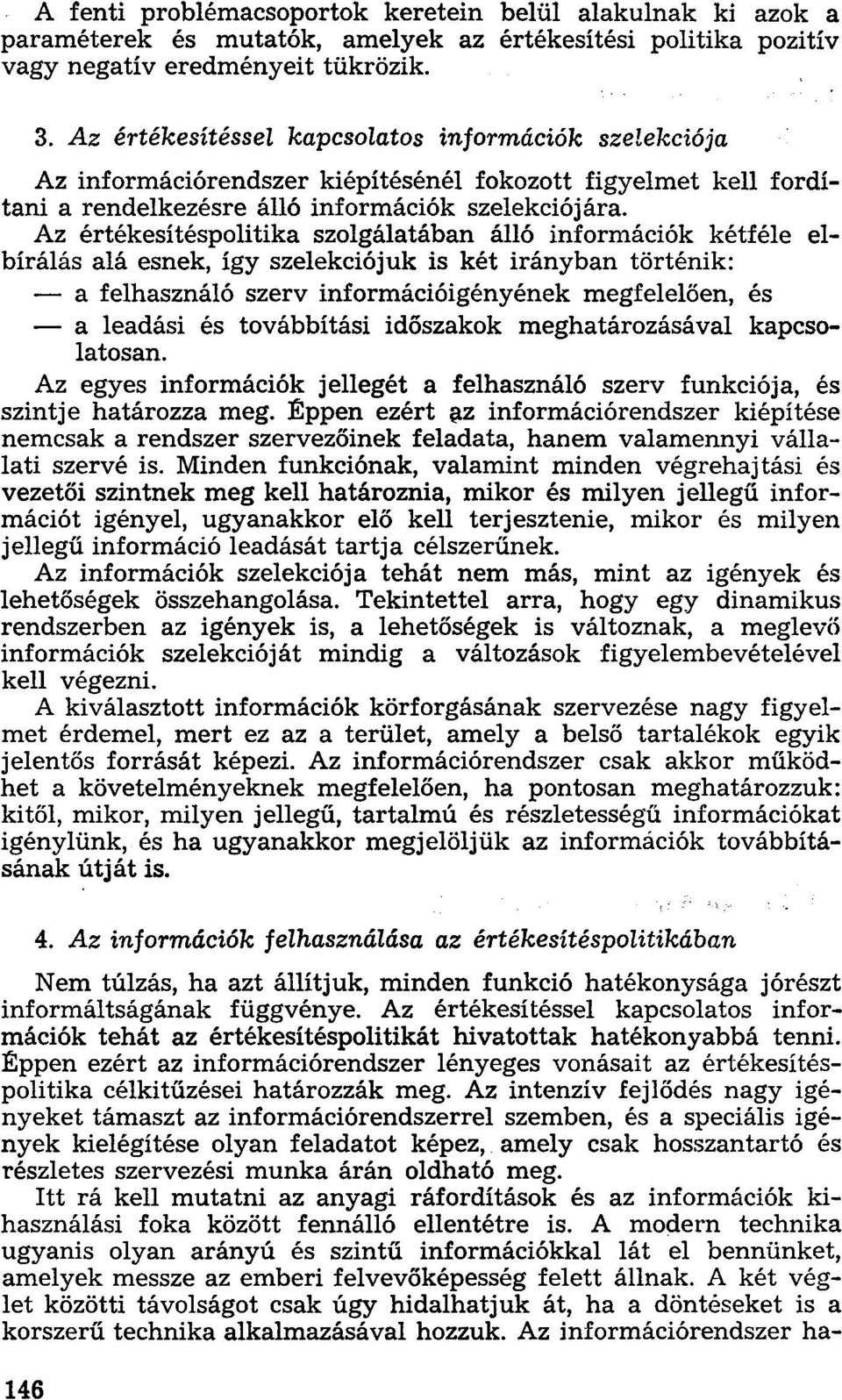 Az értékesítéspolitika szolgálatában álló információk kétféle elbírálás alá esnek, így szelekciójuk is két irányban történik: a felhasználó szerv információigényének megfelelően, és a leadási és