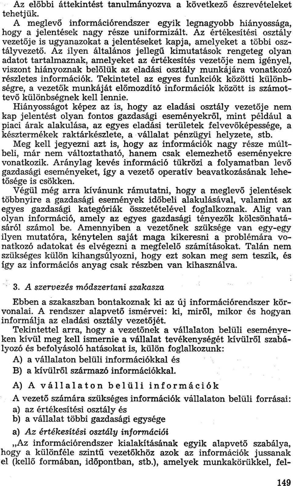 Az ilyen általános jellegű kimutatások rengeteg olyan adatot tartalmaznak, amelyeket az értékesítés vezetője nem igényel, viszont hiányoznak belőlük az eladási osztály munkájára vonatkozó részletes