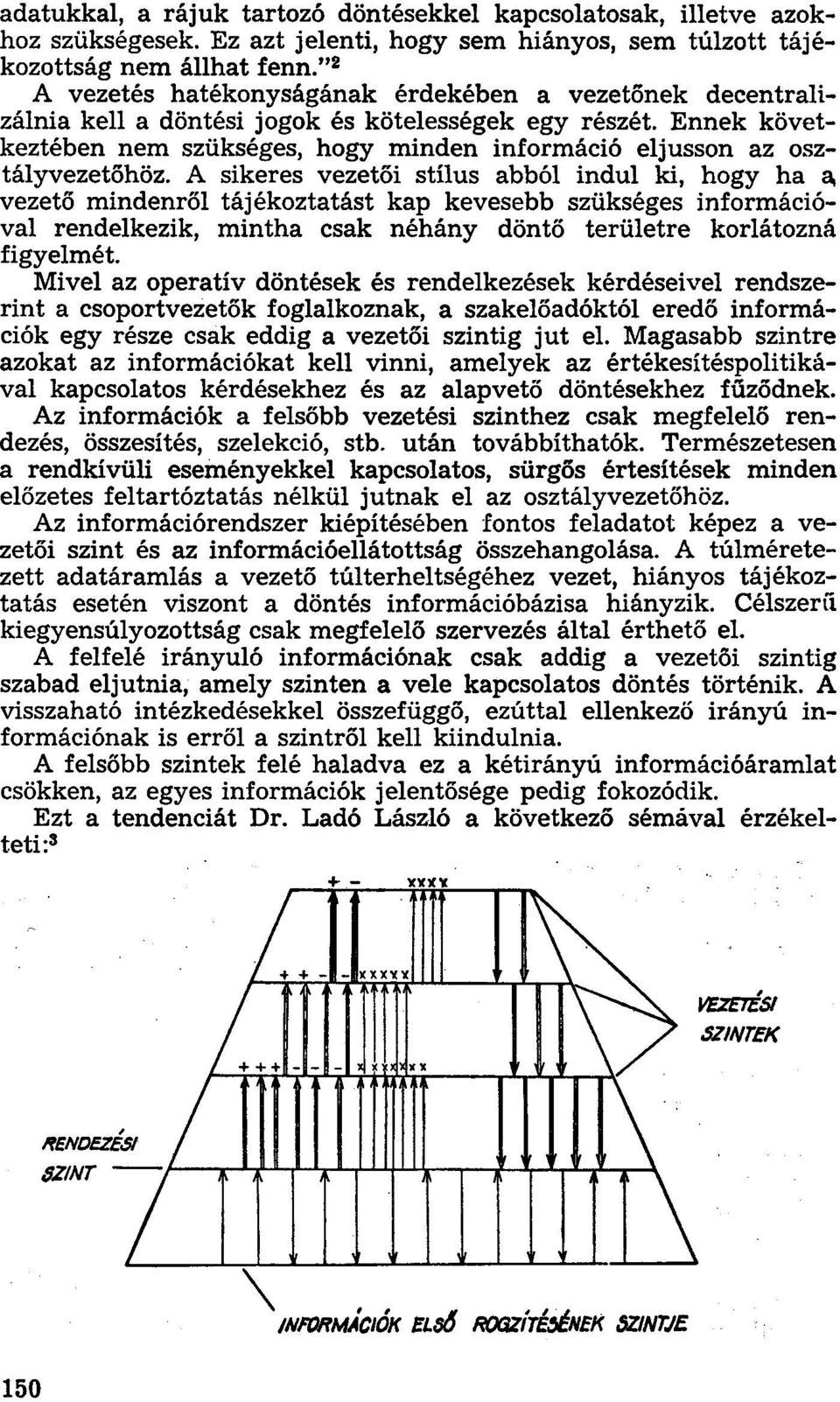 Ennek következtében nem szükséges, hogy minden információ eljusson az osztályvezetőhöz.