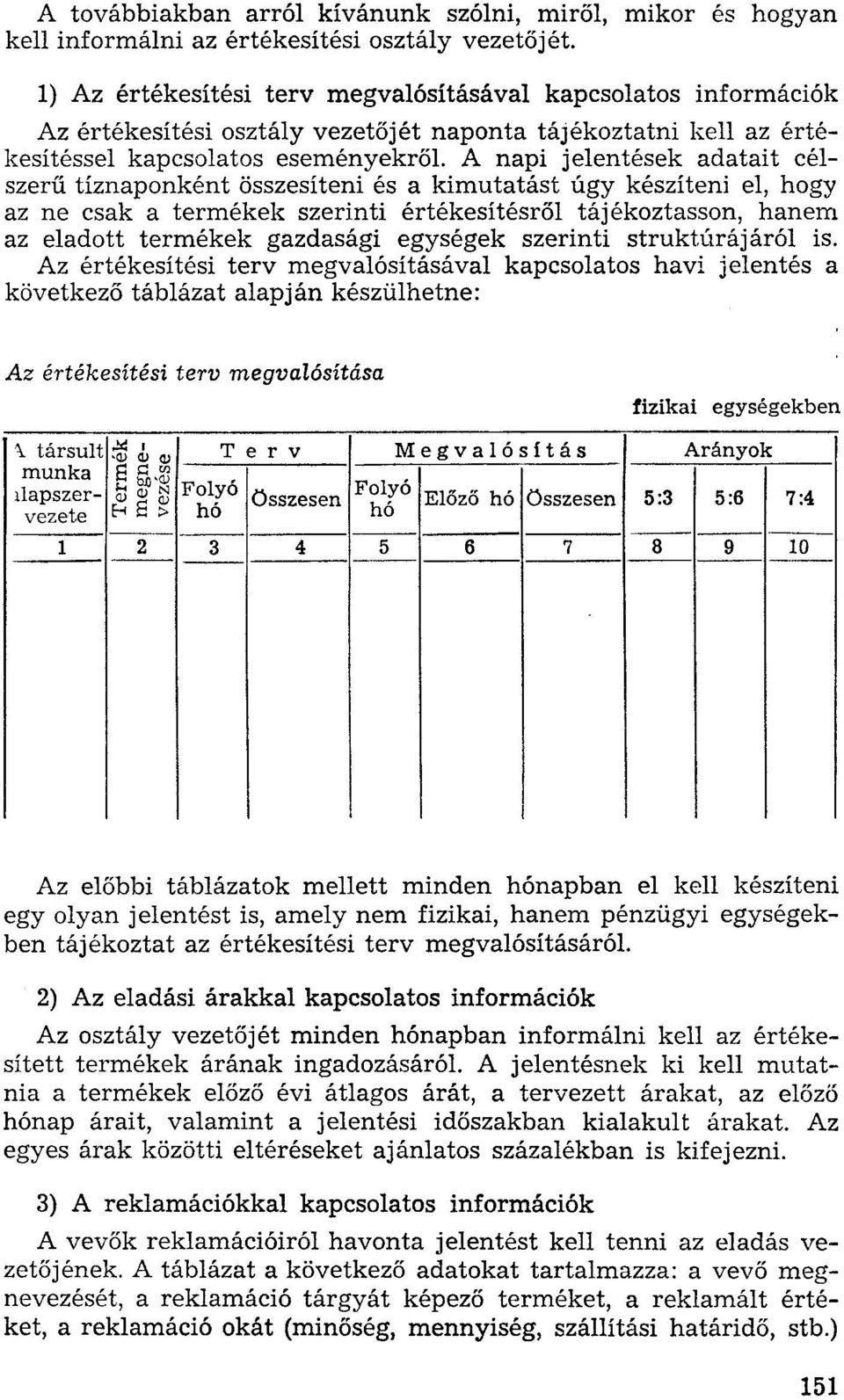 A napi jelentések adatait célszerű tíznaponként összesíteni és a kimutatást úgy készíteni el, hogy az ne csak a termékek szerinti értékesítésről tájékoztasson, hanem az eladott termékek gazdasági