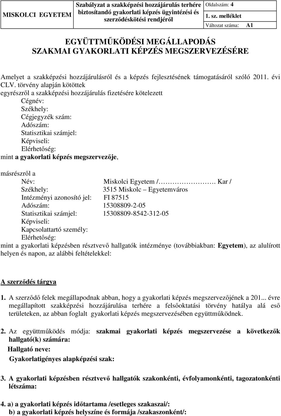 törvény alapján kötöttek egyrészről a szakképzési hozzájárulás fizetésére kötelezett Cégnév: Székhely: Cégjegyzék szám: Adószám: Statisztikai számjel: Képviseli: Elérhetőség: mint a gyakorlati képzés