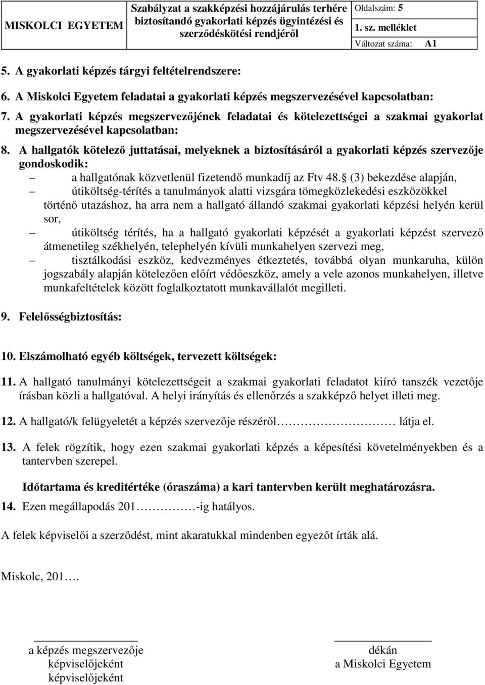 A hallgatók kötelező juttatásai, melyeknek a biztosításáról a gyakorlati képzés szervezője gondoskodik: a hallgatónak közvetlenül fizetendő munkadíj az Ftv 48.