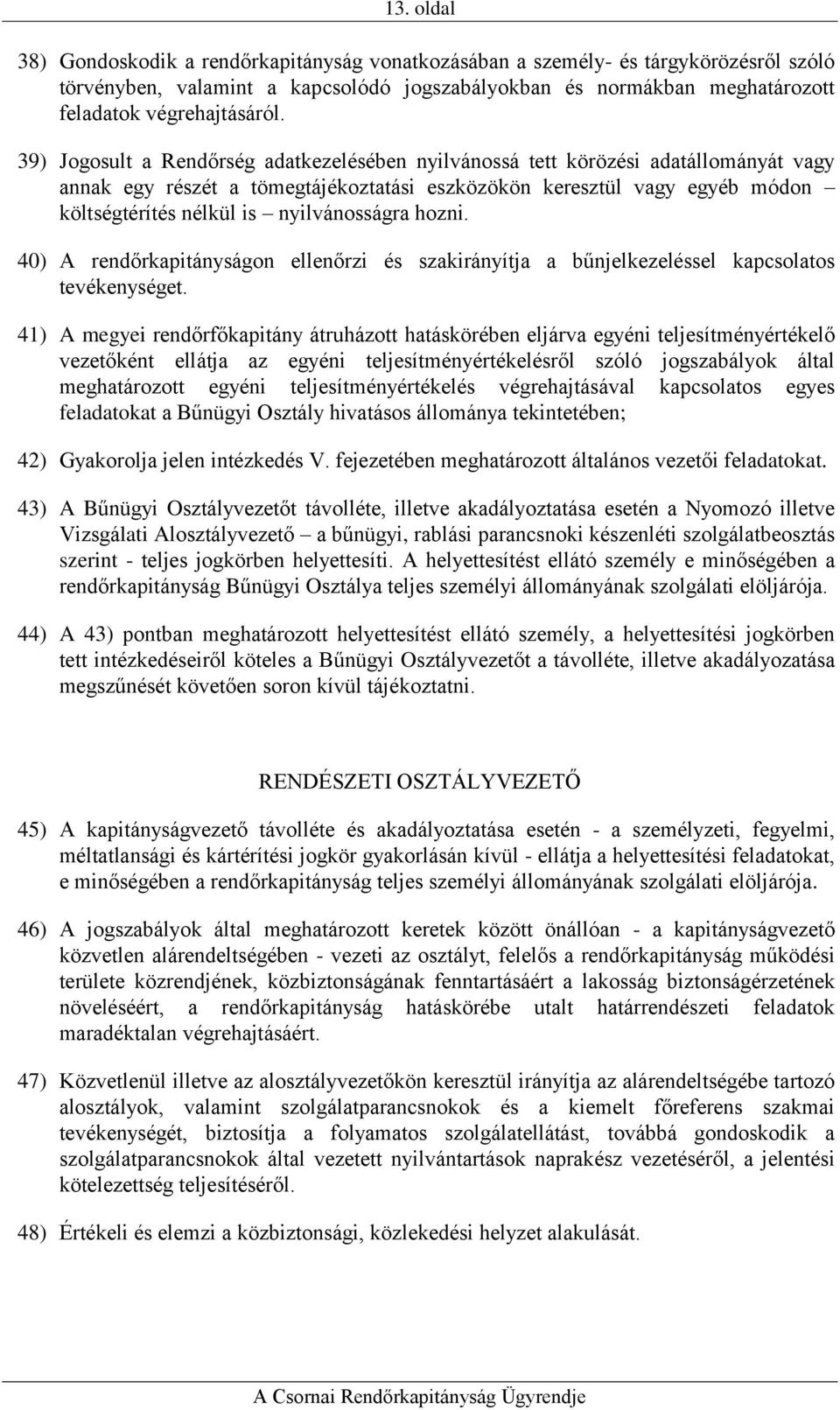 nyilvánosságra hozni. 40) A rendőrkapitányságon ellenőrzi és szakirányítja a bűnjelkezeléssel kapcsolatos tevékenységet.