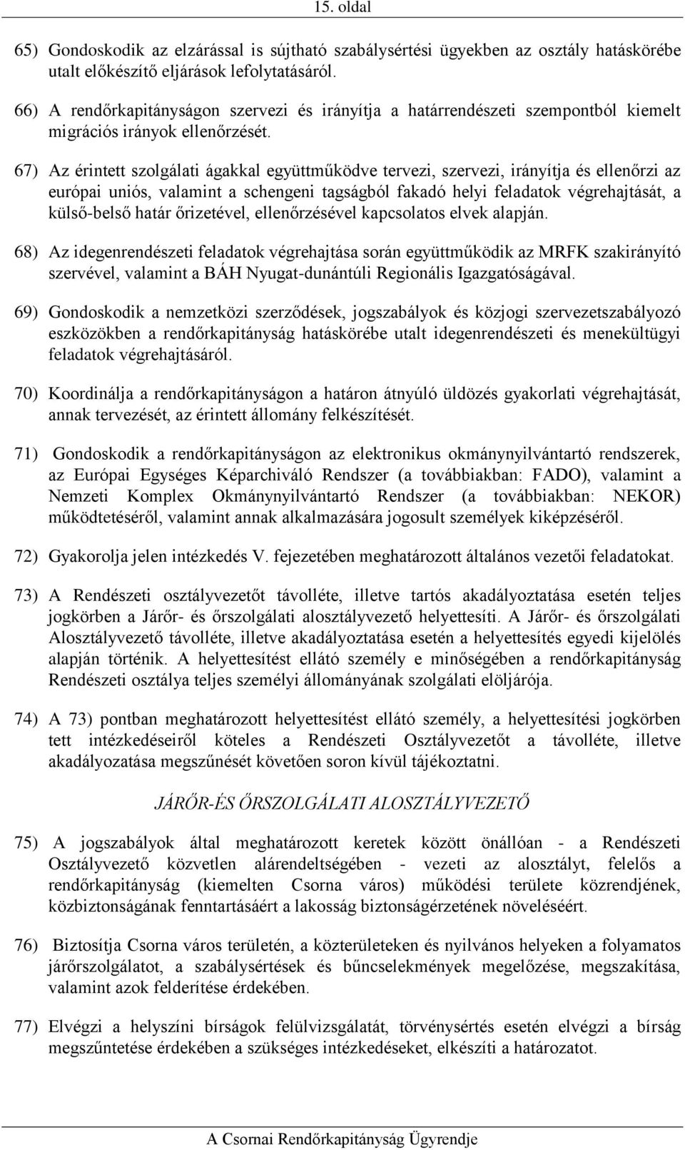 67) Az érintett szolgálati ágakkal együttműködve tervezi, szervezi, irányítja és ellenőrzi az európai uniós, valamint a schengeni tagságból fakadó helyi feladatok végrehajtását, a külső-belső határ