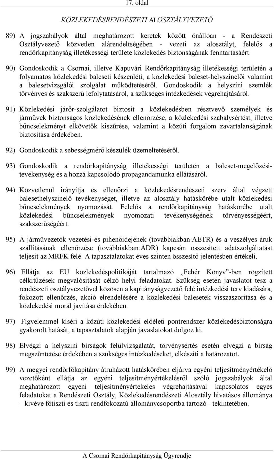 90) Gondoskodik a Csornai, illetve Kapuvári Rendőrkapitányság illetékességi területén a folyamatos közlekedési baleseti készenléti, a közlekedési baleset-helyszínelői valamint a balesetvizsgálói