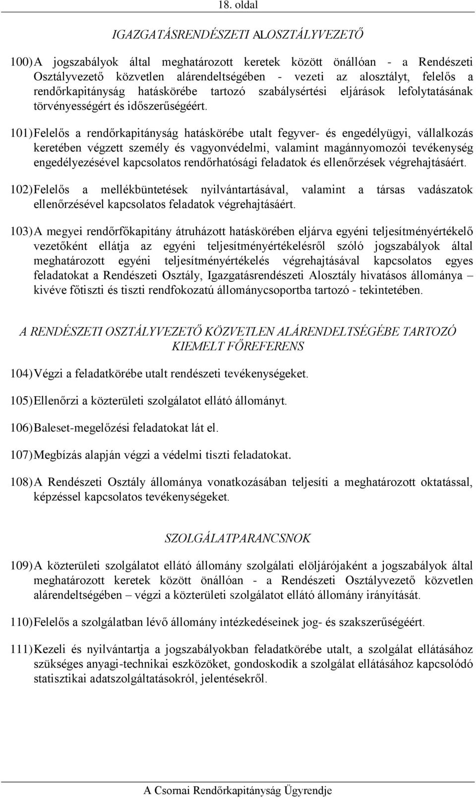 101) Felelős a rendőrkapitányság hatáskörébe utalt fegyver- és engedélyügyi, vállalkozás keretében végzett személy és vagyonvédelmi, valamint magánnyomozói tevékenység engedélyezésével kapcsolatos