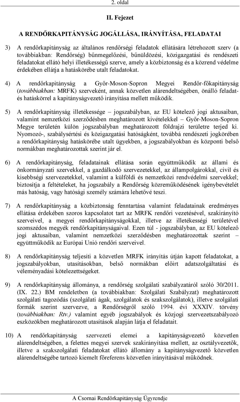 bűnüldözési, közigazgatási és rendészeti feladatokat ellátó helyi illetékességű szerve, amely a közbiztonság és a közrend védelme érdekében ellátja a hatáskörébe utalt feladatokat.