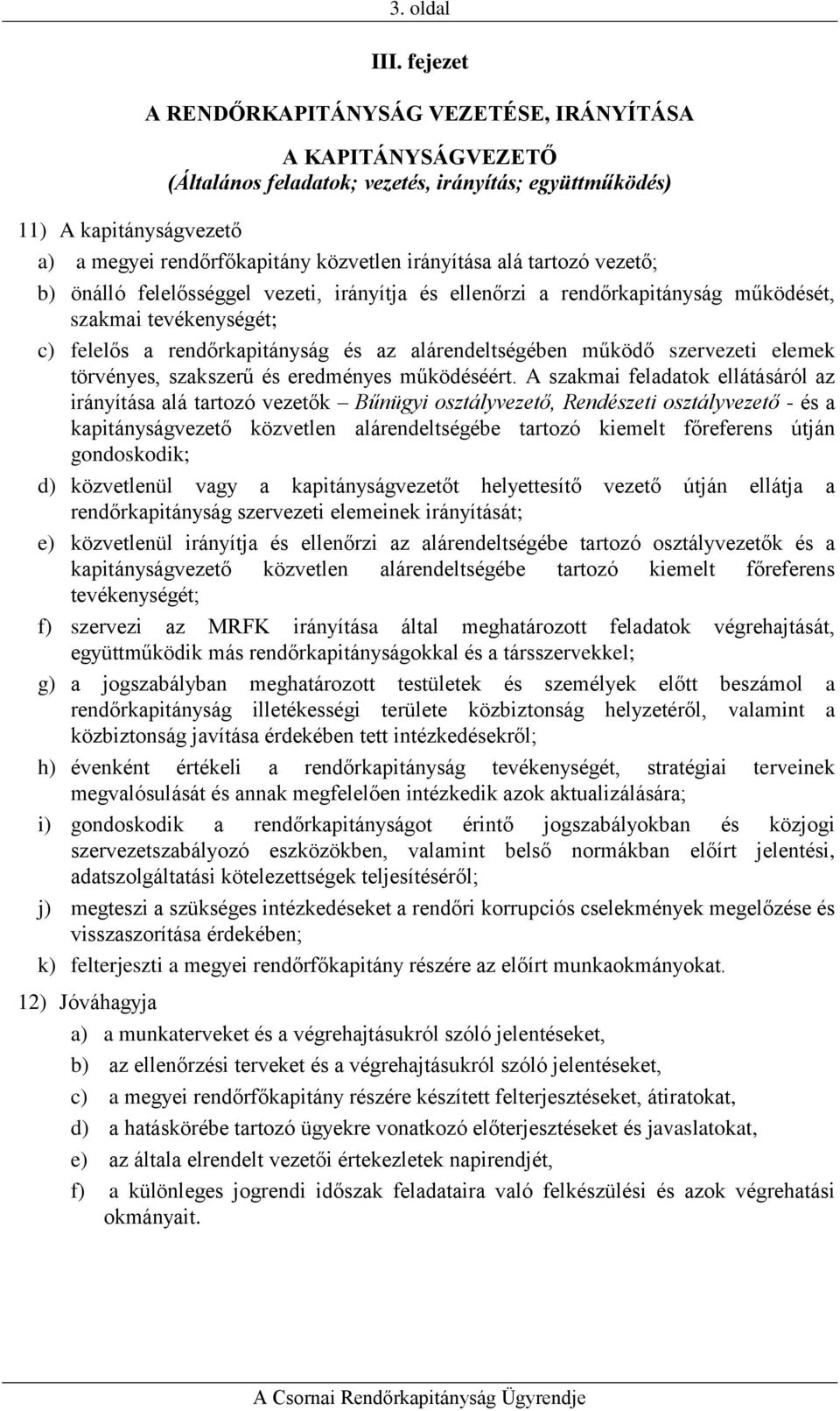 alá tartozó vezető; b) önálló felelősséggel vezeti, irányítja és ellenőrzi a rendőrkapitányság működését, szakmai tevékenységét; c) felelős a rendőrkapitányság és az alárendeltségében működő