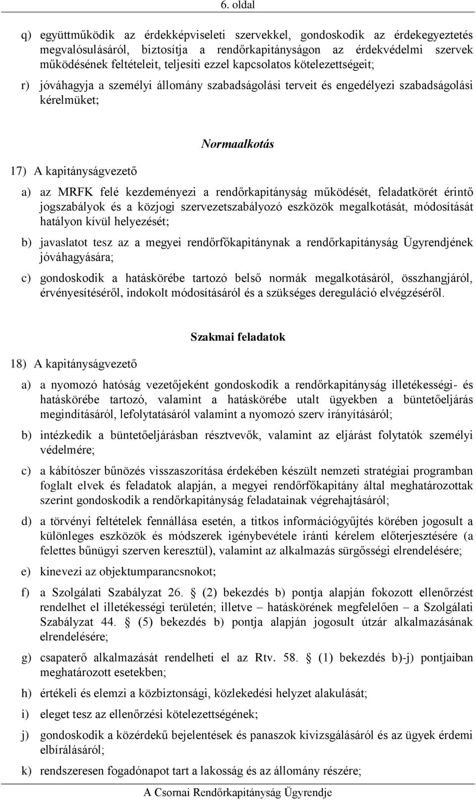 kezdeményezi a rendőrkapitányság működését, feladatkörét érintő jogszabályok és a közjogi szervezetszabályozó eszközök megalkotását, módosítását hatályon kívül helyezését; b) javaslatot tesz az a