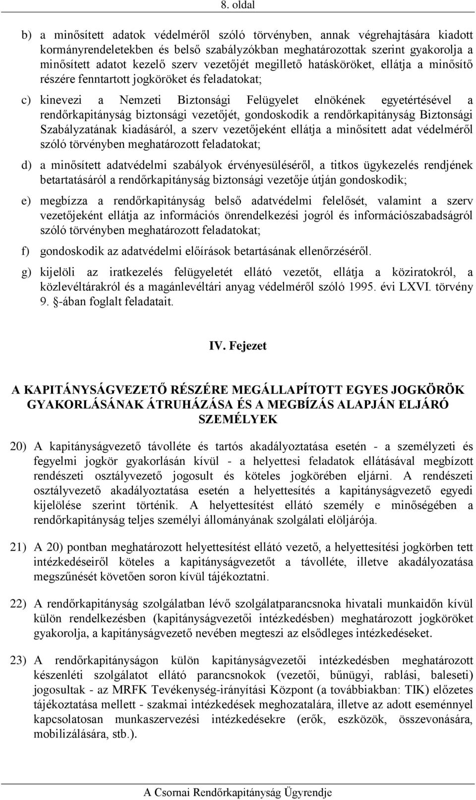 biztonsági vezetőjét, gondoskodik a rendőrkapitányság Biztonsági Szabályzatának kiadásáról, a szerv vezetőjeként ellátja a minősített adat védelméről szóló törvényben meghatározott feladatokat; d) a